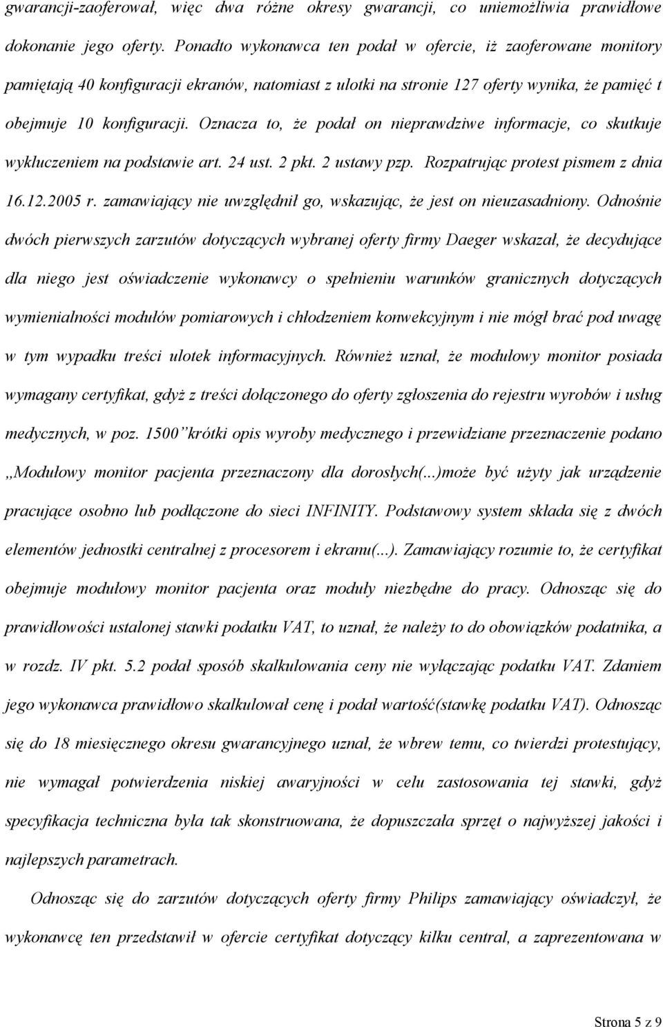 Oznacza to, że podał on nieprawdziwe informacje, co skutkuje wykluczeniem na podstawie art. 24 ust. 2 pkt. 2 ustawy pzp. Rozpatrując protest pismem z dnia 16.12.2005 r.