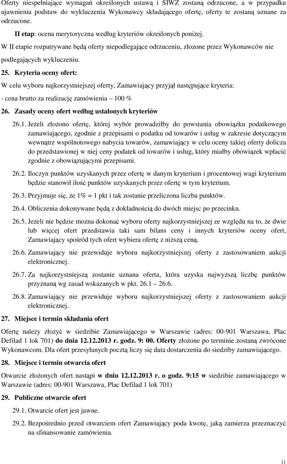 Kryteria oceny ofert: W celu wyboru najkorzystniejszej oferty, Zamawiający przyjął następujące kryteria: - cena brutto za realizację zamówienia 100 % 26.