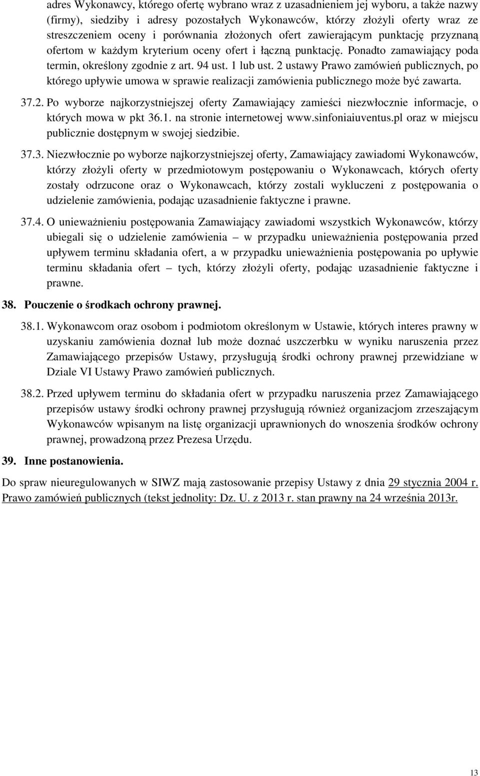 2 ustawy Prawo zamówień publicznych, po którego upływie umowa w sprawie realizacji zamówienia publicznego może być zawarta. 37.2. Po wyborze najkorzystniejszej oferty Zamawiający zamieści niezwłocznie informacje, o których mowa w pkt 36.