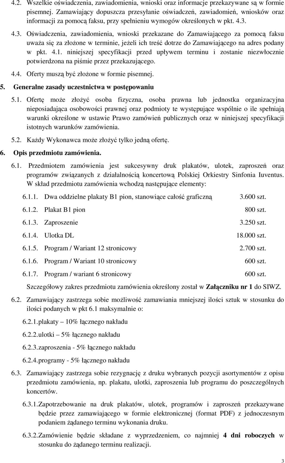 4.3. Oświadczenia, zawiadomienia, wnioski przekazane do Zamawiającego za pomocą faksu uważa się za złożone w terminie, jeżeli ich treść dotrze do Zamawiającego na adres podany w pkt. 4.1.