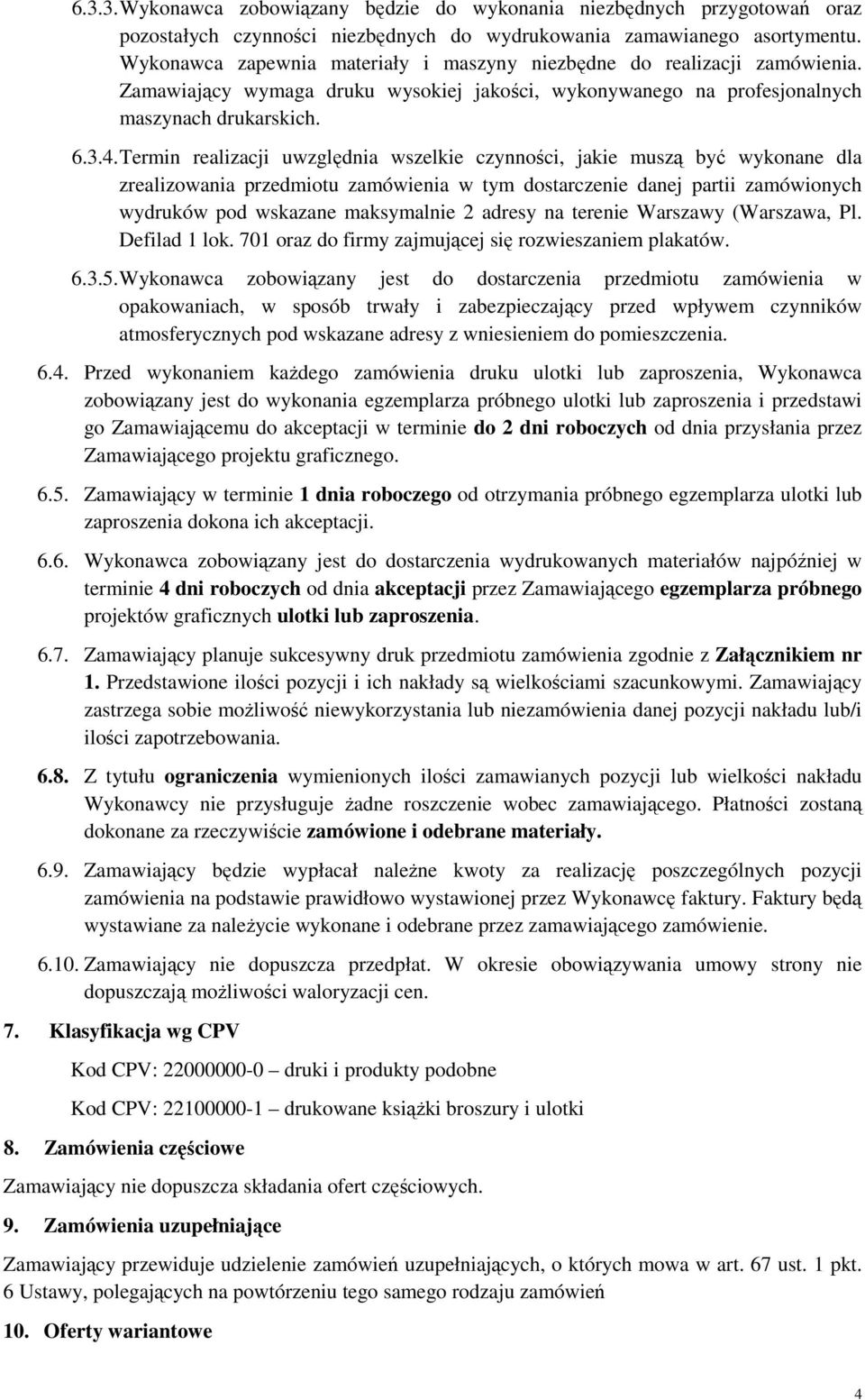 Termin realizacji uwzględnia wszelkie czynności, jakie muszą być wykonane dla zrealizowania przedmiotu zamówienia w tym dostarczenie danej partii zamówionych wydruków pod wskazane maksymalnie 2