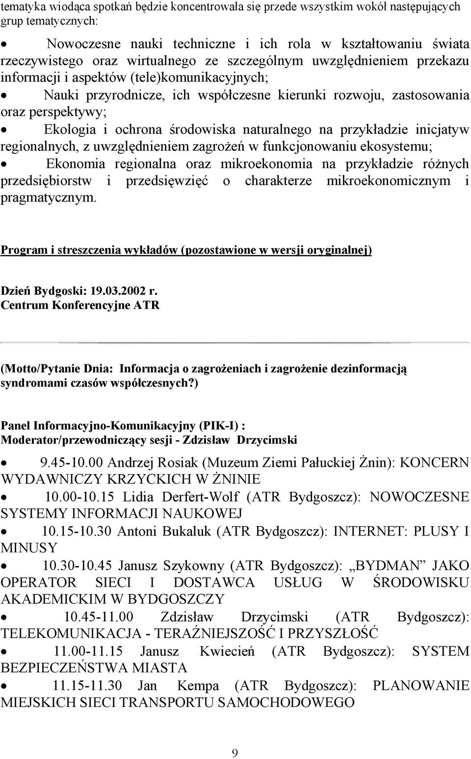 naturalnego na przykładzie inicjatyw regionalnych, z uwzględnieniem zagrożeń w funkcjonowaniu ekosystemu; Ekonomia regionalna oraz mikroekonomia na przykładzie różnych przedsiębiorstw i przedsięwzięć