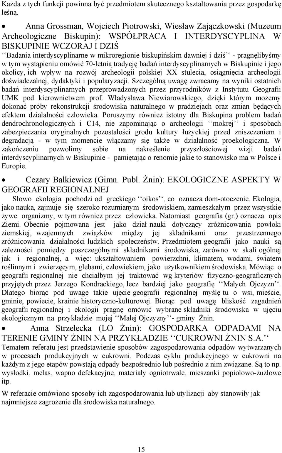 biskupińskim dawniej i dziś - pragnęlibyśmy w tym wystąpieniu omówić 70-letnią tradycję badań interdyscyplinarnych w Biskupinie i jego okolicy, ich wpływ na rozwój archeologii polskiej XX stulecia,