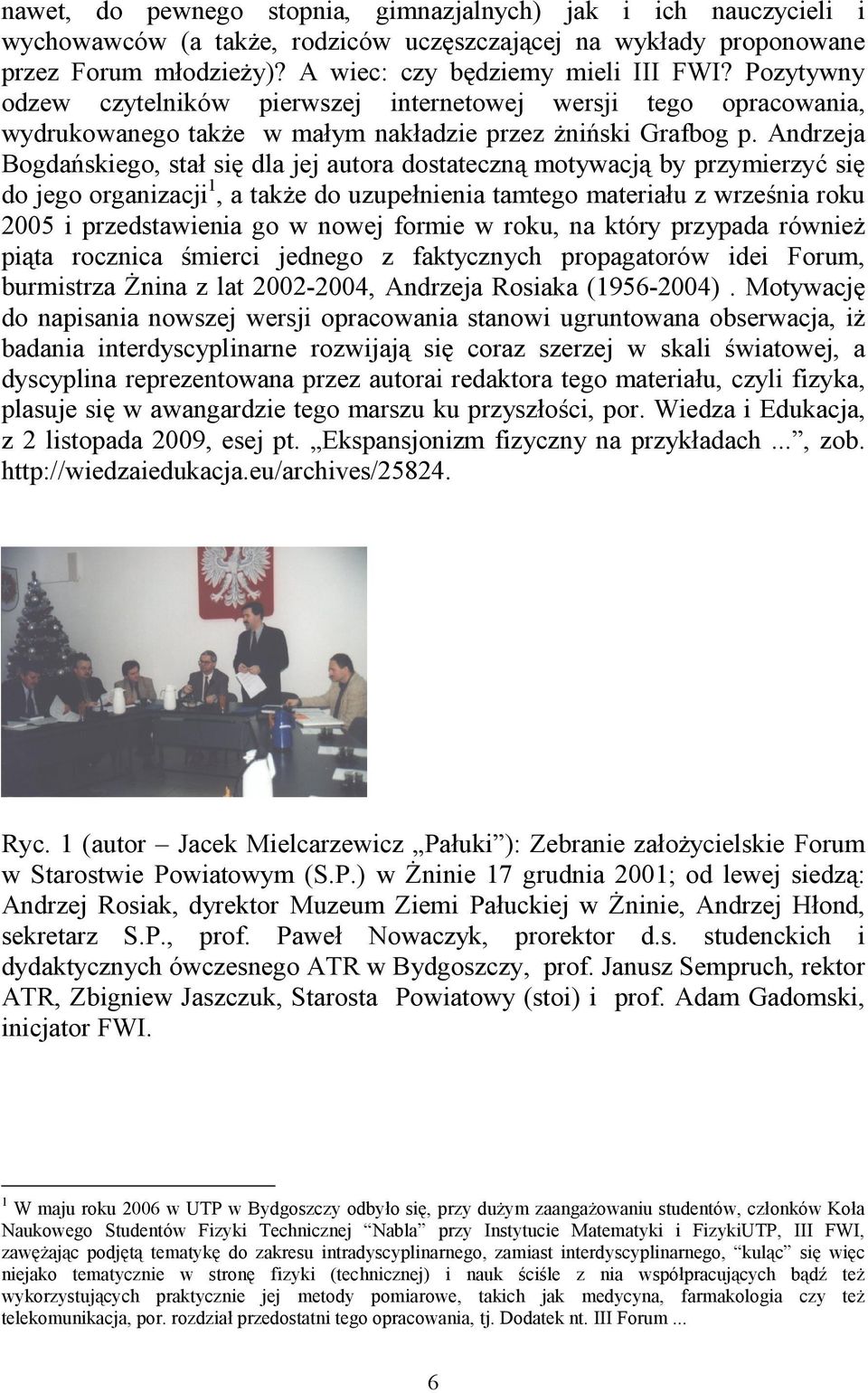 Andrzeja Bogdańskiego, stał się dla jej autora dostateczną motywacją by przymierzyć się do jego organizacji 1, a także do uzupełnienia tamtego materiału z września roku 2005 i przedstawienia go w