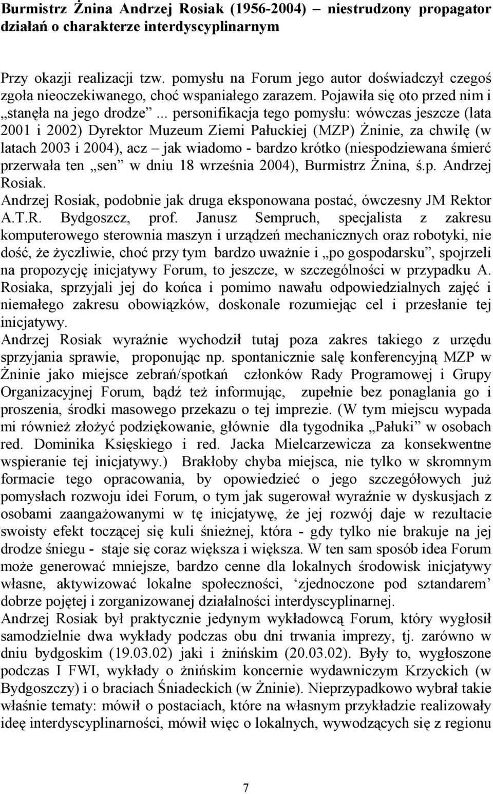 .. personifikacja tego pomysłu: wówczas jeszcze (lata 2001 i 2002) Dyrektor Muzeum Ziemi Pałuckiej (MZP) Żninie, za chwilę (w latach 2003 i 2004), acz jak wiadomo - bardzo krótko (niespodziewana