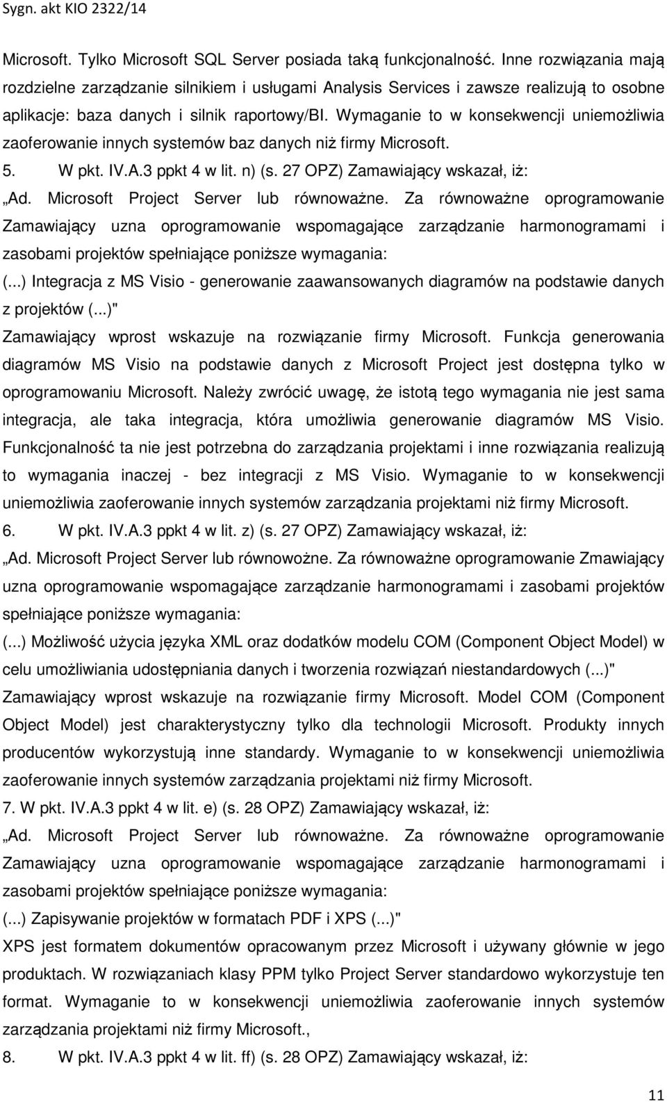 Wymaganie to w konsekwencji uniemożliwia zaoferowanie innych systemów baz danych niż firmy Microsoft. 5. W pkt. IV.A.3 ppkt 4 w lit. n) (s. 27 OPZ) Zamawiający wskazał, iż: Ad.