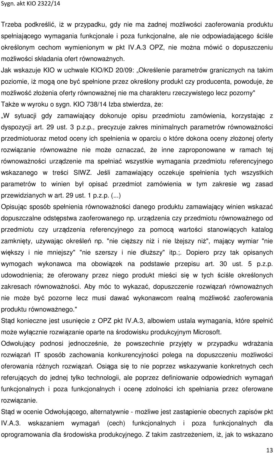 Jak wskazuje KIO w uchwale KIO/KD 20/09: Określenie parametrów granicznych na takim poziomie, iż mogą one być spełnione przez określony produkt czy producenta, powoduje, że możliwość złożenia oferty