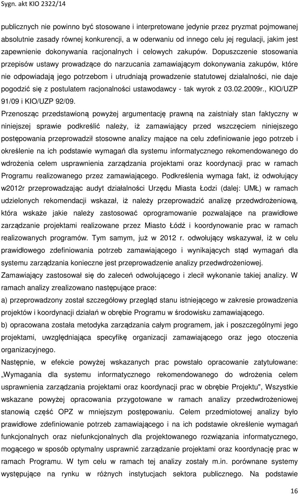 Dopuszczenie stosowania przepisów ustawy prowadzące do narzucania zamawiającym dokonywania zakupów, które nie odpowiadają jego potrzebom i utrudniają prowadzenie statutowej działalności, nie daje