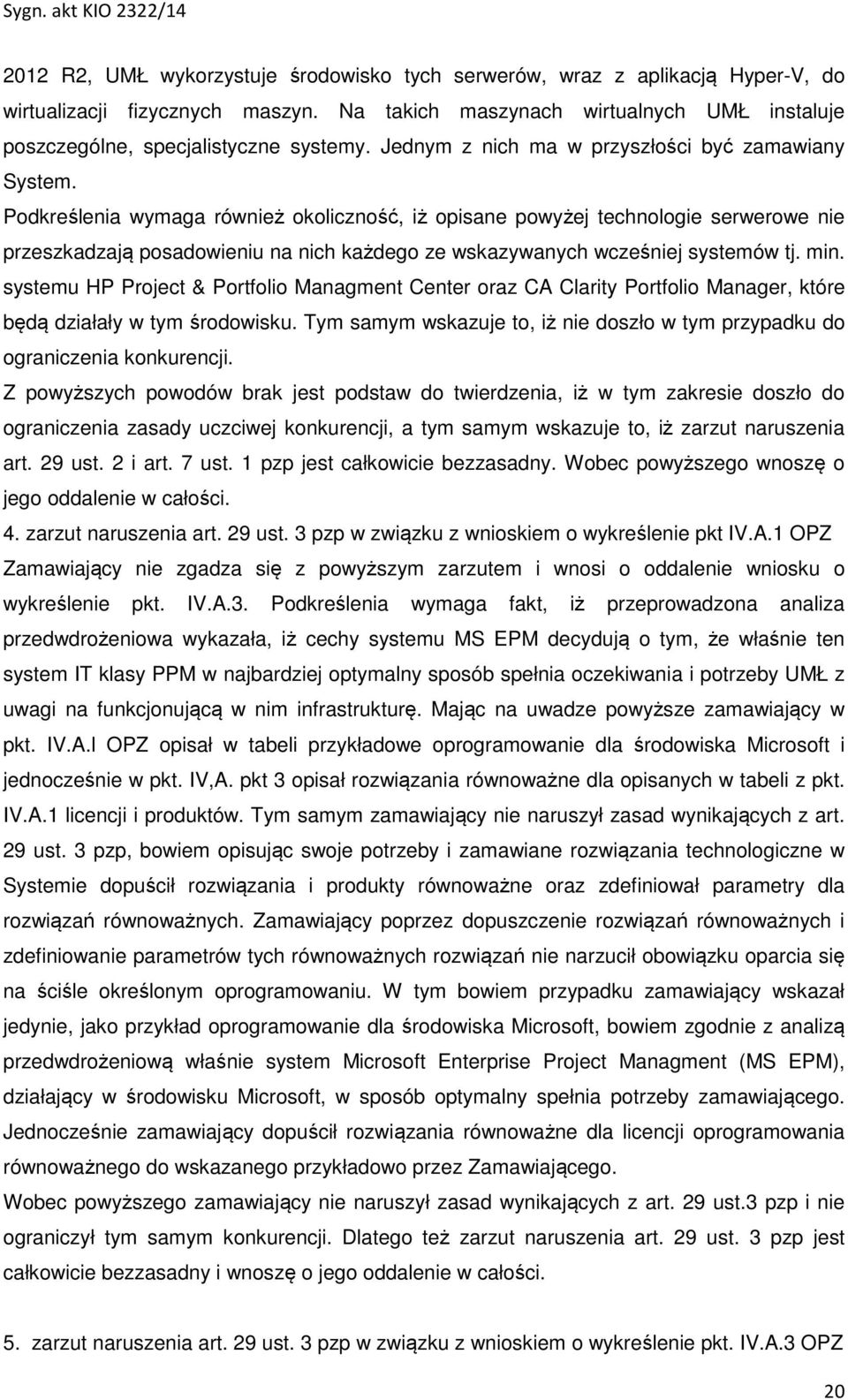 Podkreślenia wymaga również okoliczność, iż opisane powyżej technologie serwerowe nie przeszkadzają posadowieniu na nich każdego ze wskazywanych wcześniej systemów tj. min.