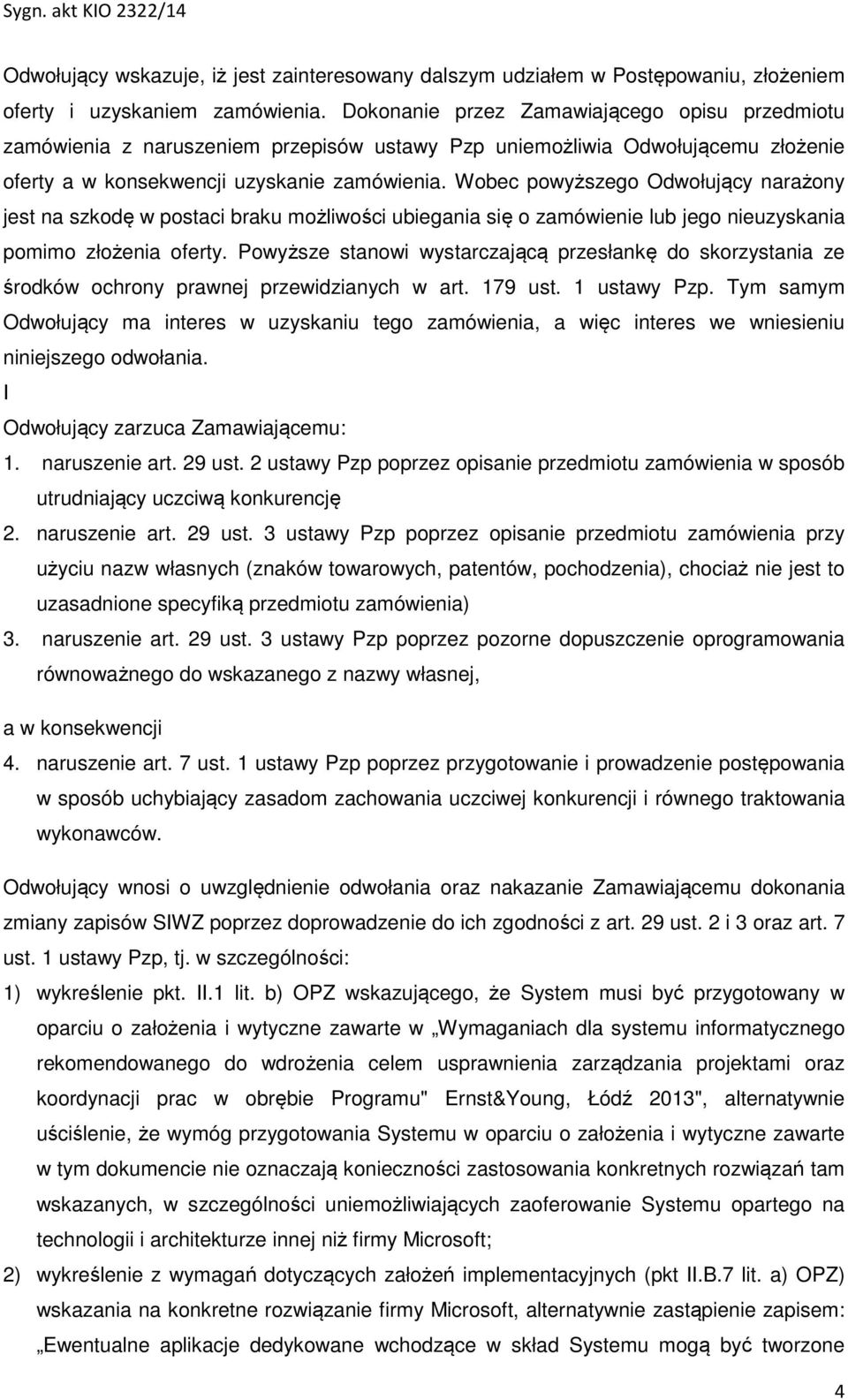 Wobec powyższego Odwołujący narażony jest na szkodę w postaci braku możliwości ubiegania się o zamówienie lub jego nieuzyskania pomimo złożenia oferty.