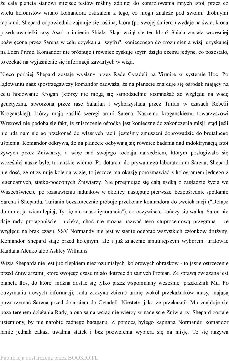 Shiala została wcześniej poświęcona przez Sarena w celu uzyskania "szyfru", koniecznego do zrozumienia wizji uzyskanej na Eden Prime.