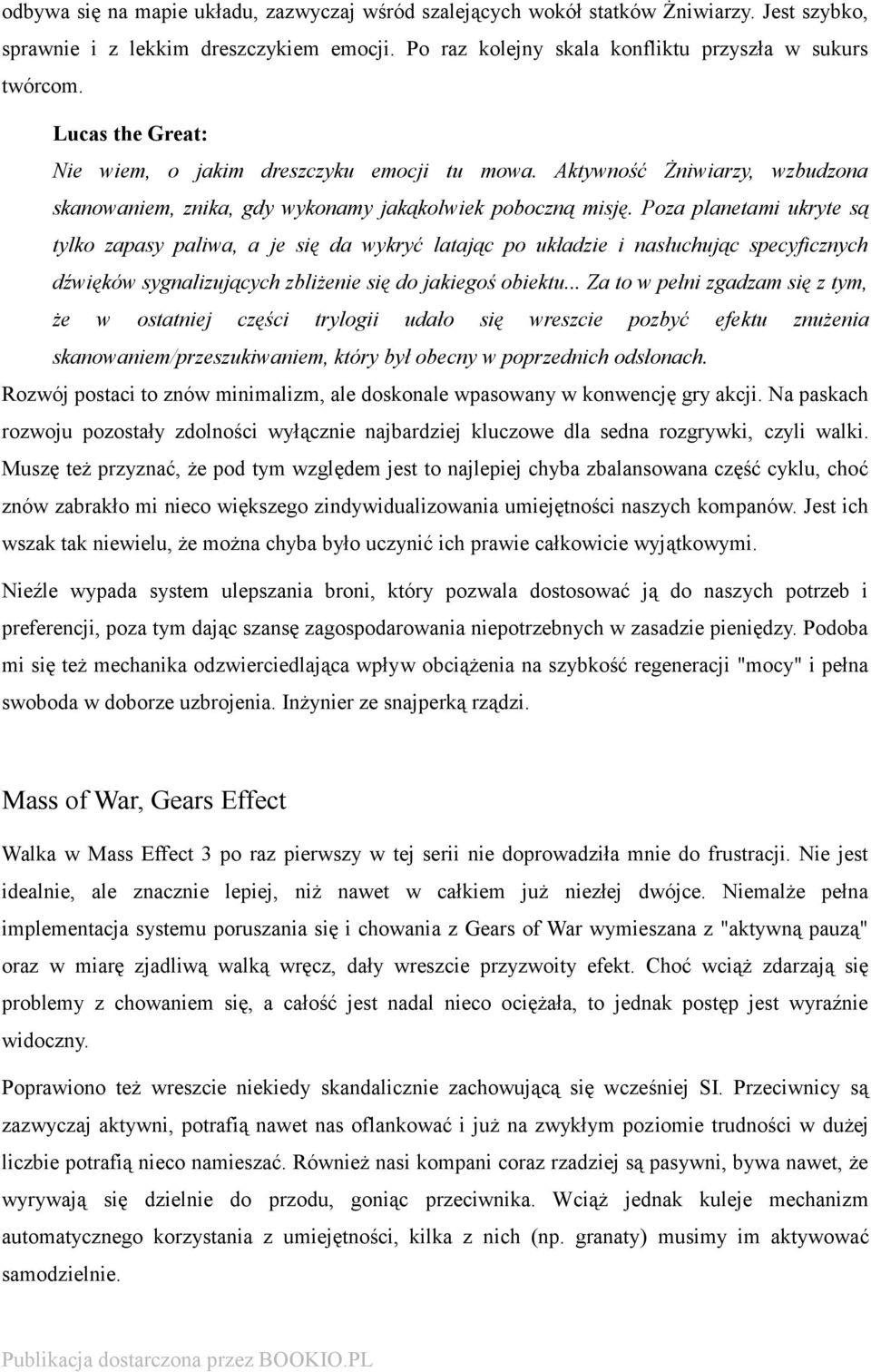 Poza planetami ukryte są tylko zapasy paliwa, a je się da wykryć latając po układzie i nasłuchując specyficznych dźwięków sygnalizujących zbliżenie się do jakiegoś obiektu.