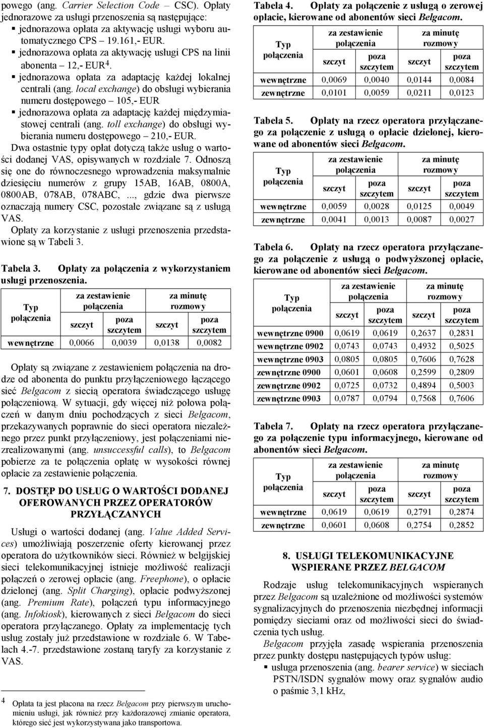 local exchange) do obsługi wybierania numeru dostępowego 105,- EUR jednorazowa opłata za adaptację każdej międzymiastowej centrali (ang.