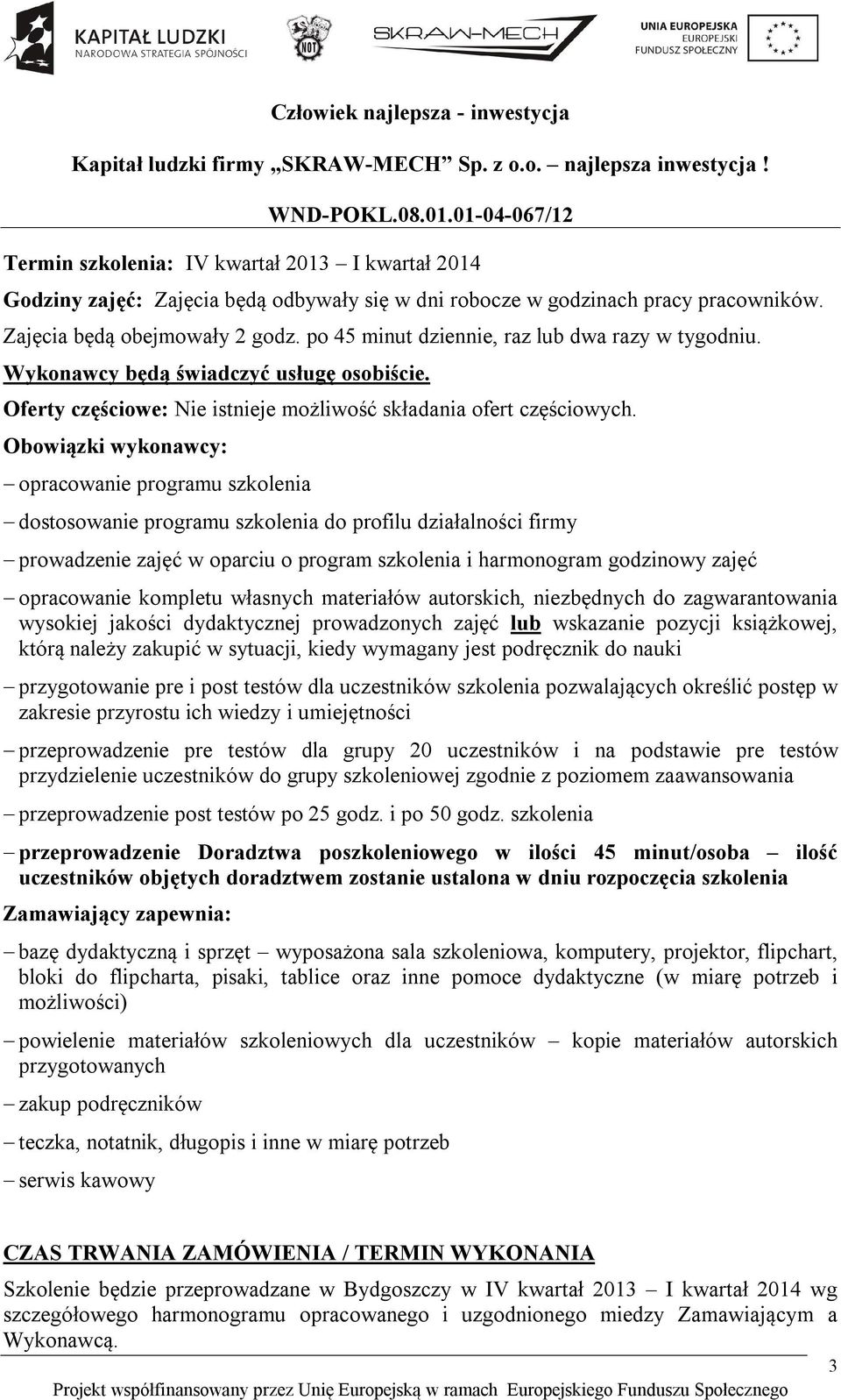 Obowiązki wykonawcy: opracowanie programu szkolenia dostosowanie programu szkolenia do profilu działalności firmy prowadzenie zajęć w oparciu o program szkolenia i harmonogram godzinowy zajęć