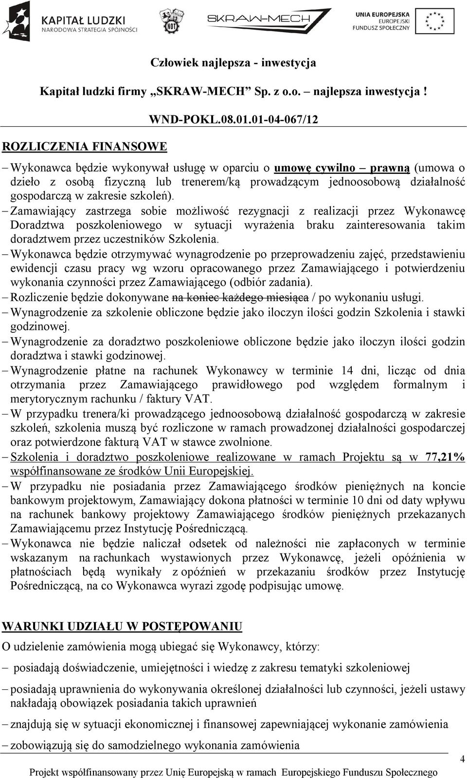 Zamawiający zastrzega sobie możliwość rezygnacji z realizacji przez Wykonawcę Doradztwa poszkoleniowego w sytuacji wyrażenia braku zainteresowania takim doradztwem przez uczestników Szkolenia.