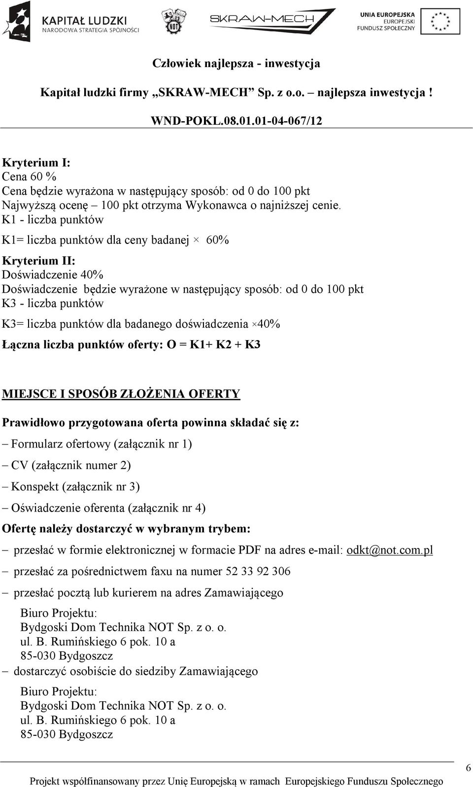 dla badanego doświadczenia 40% Łączna liczba punktów oferty: O = K1+ K2 + K3 MIEJSCE I SPOSÓB ZŁOŻENIA OFERTY Prawidłowo przygotowana oferta powinna składać się z: Formularz ofertowy (załącznik nr 1)