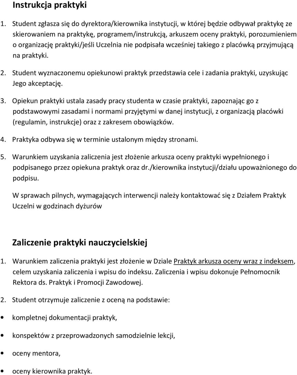 praktyki/jeśli Uczelnia nie podpisała wcześniej takiego z placówką przyjmującą na praktyki. 2. Student wyznaczonemu opiekunowi praktyk przedstawia cele i zadania praktyki, uzyskując Jego akceptację.