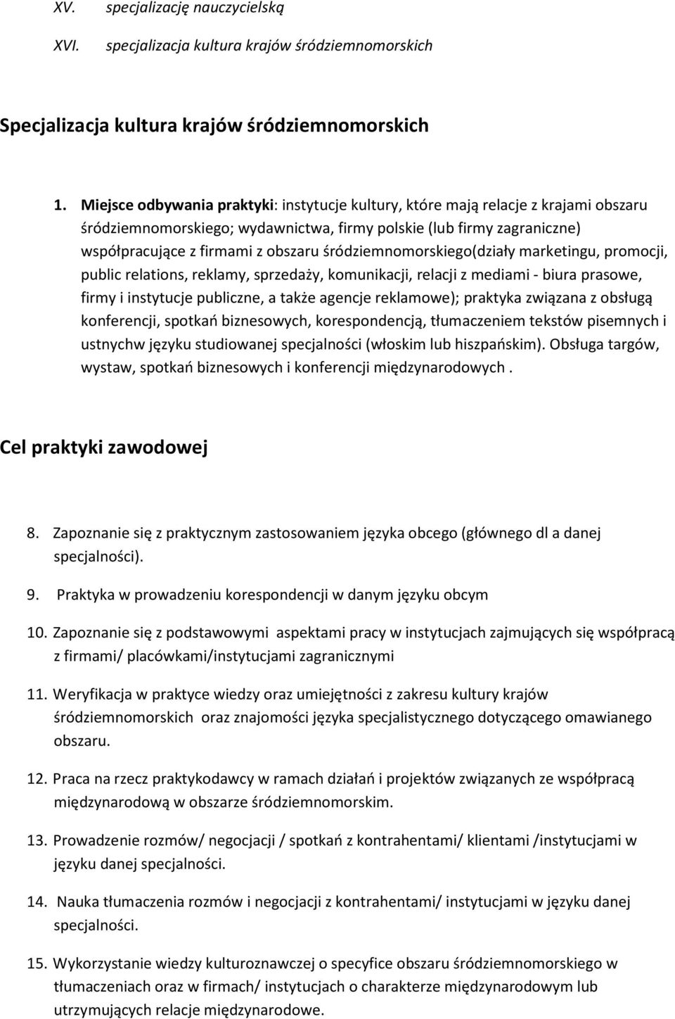 śródziemnomorskiego(działy marketingu, promocji, public relations, reklamy, sprzedaży, komunikacji, relacji z mediami - biura prasowe, firmy i instytucje publiczne, a także agencje reklamowe);