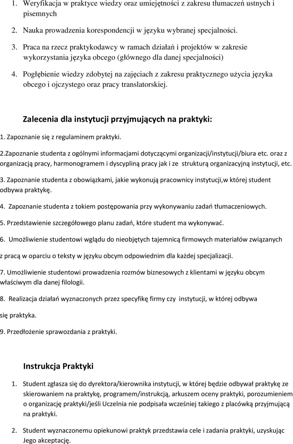 Pogłębienie wiedzy zdobytej na zajęciach z zakresu praktycznego użycia języka obcego i ojczystego oraz pracy translatorskiej. Zalecenia dla instytucji przyjmujących na praktyki: 1.