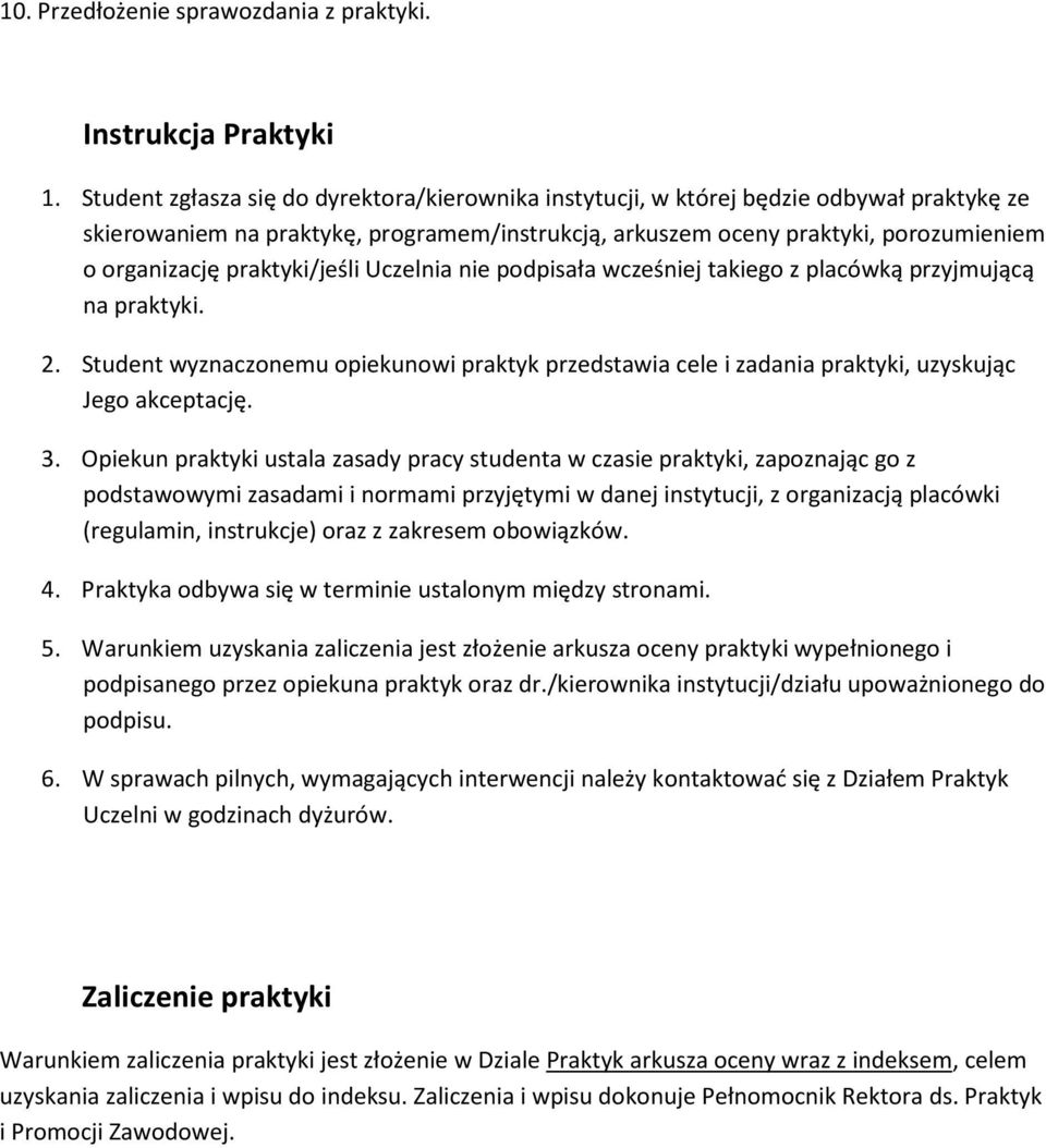 praktyki/jeśli Uczelnia nie podpisała wcześniej takiego z placówką przyjmującą na praktyki. 2. Student wyznaczonemu opiekunowi praktyk przedstawia cele i zadania praktyki, uzyskując Jego akceptację.