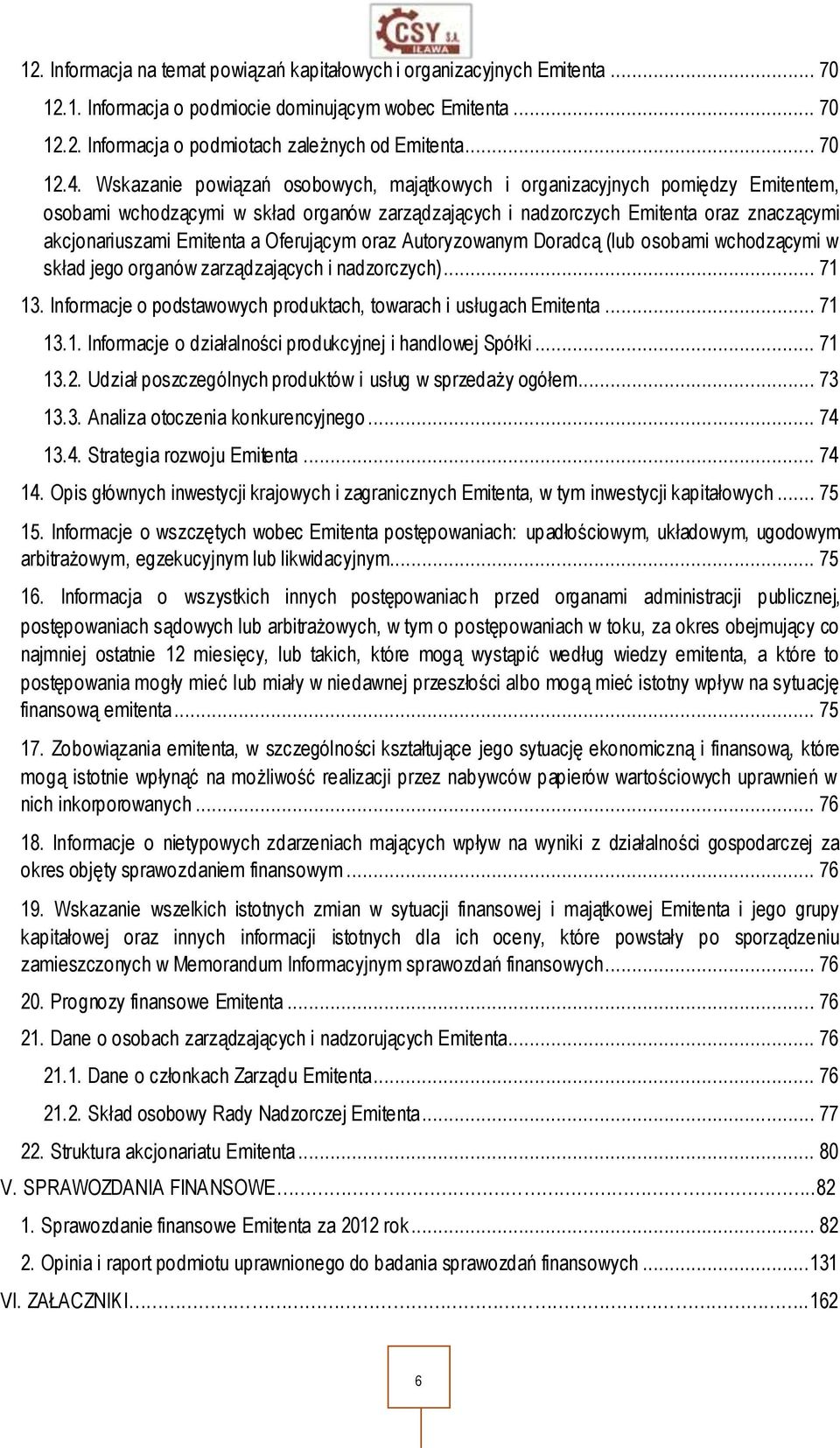 Oferującym oraz Autoryzowanym Doradcą (lub osobami wchodzącymi w skład jego organów zarządzających i nadzorczych)... 71 13. Informacje o podstawowych produktach, towarach i usługach Emitenta... 71 13.1. Informacje o działalności produkcyjnej i handlowej Spółki.