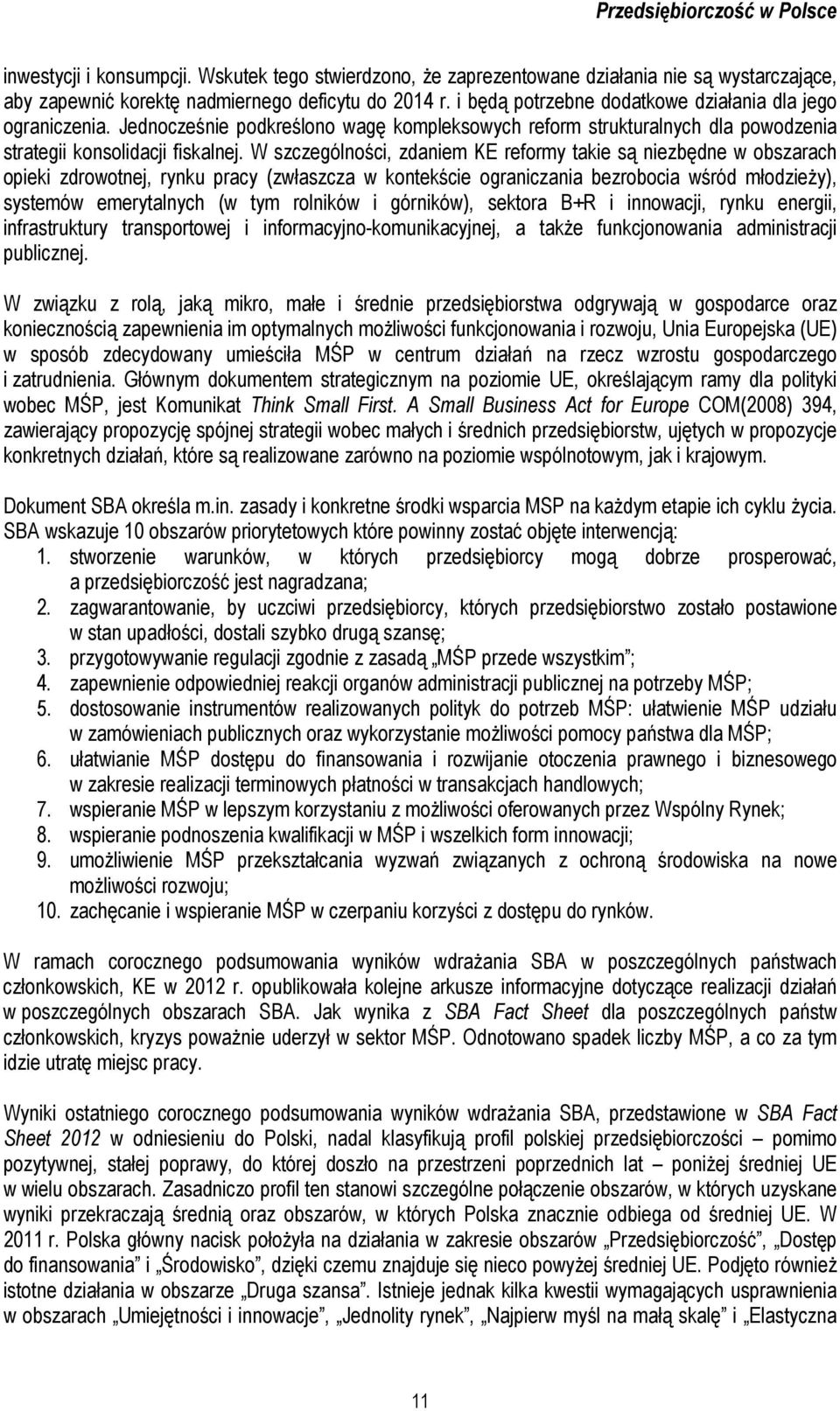 W szczególności, zdaniem KE reformy takie są niezbędne w obszarach opieki zdrowotnej, rynku pracy (zwłaszcza w kontekście ograniczania bezrobocia wśród młodzieŝy), systemów emerytalnych (w tym