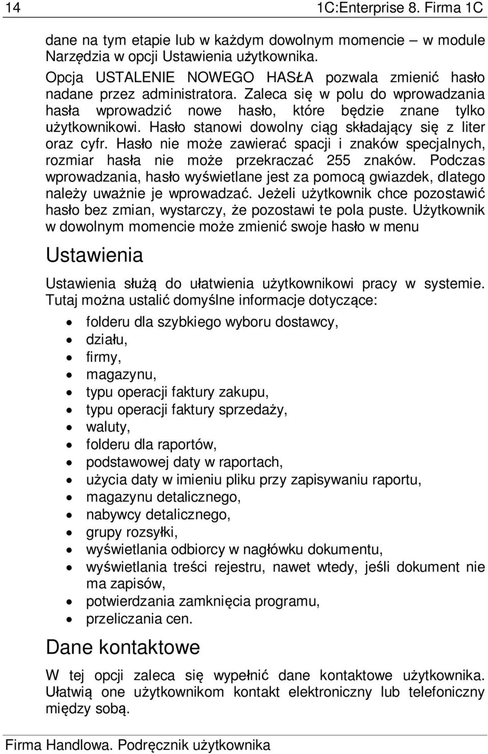 Has o stanowi dowolny ci g sk adaj cy si z liter oraz cyfr. Has o nie mo e zawiera spacji i znaków specjalnych, rozmiar has a nie mo e przekracza 255 znaków.