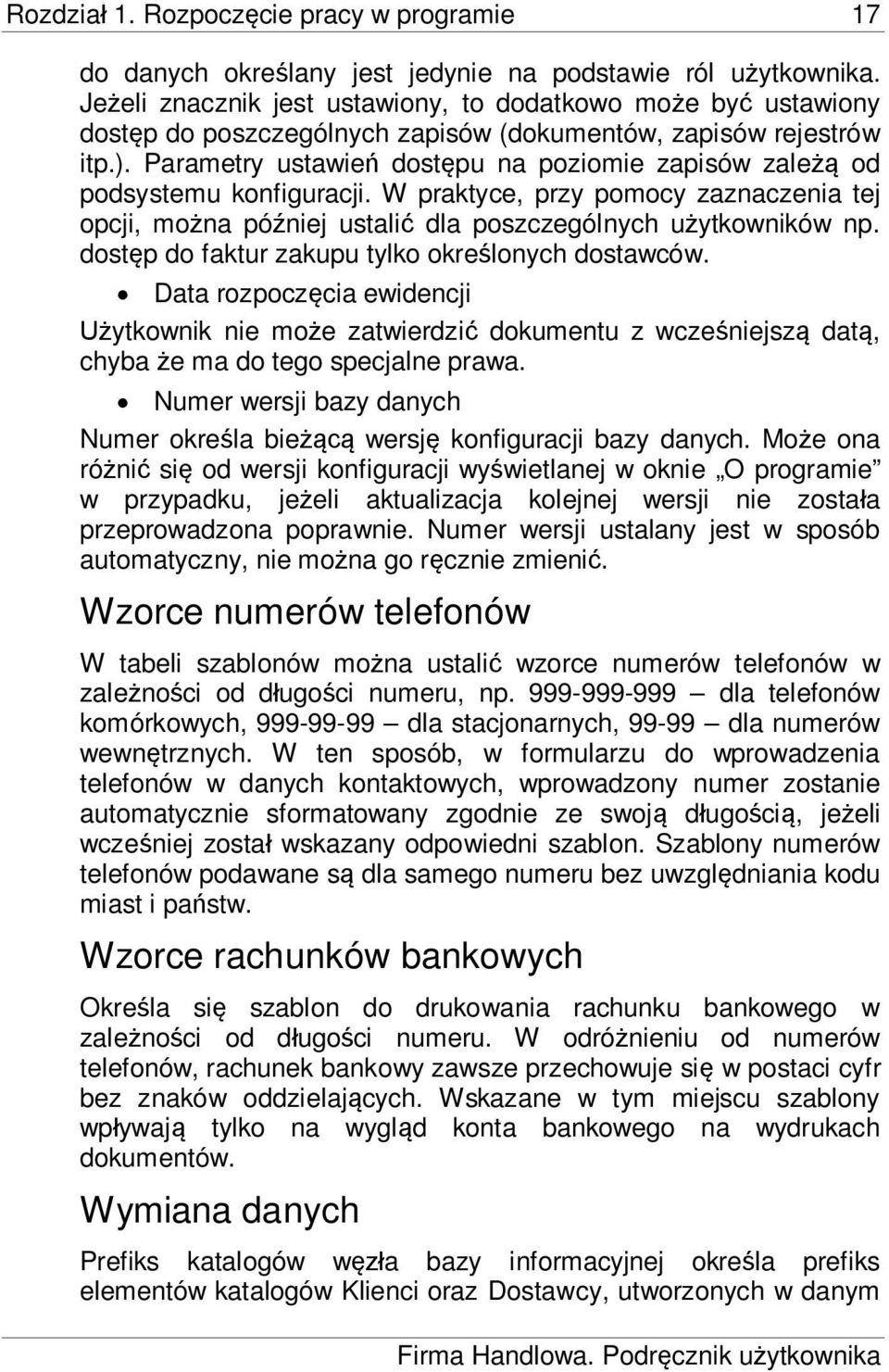 Parametry ustawie dost pu na poziomie zapisów zale od podsystemu konfiguracji. W praktyce, przy pomocy zaznaczenia tej opcji, mo na pó niej ustali dla poszczególnych u ytkowników np.