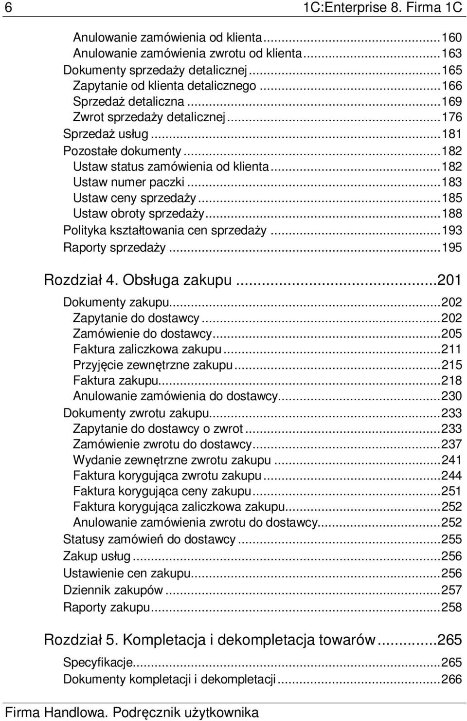 .. 183 Ustaw ceny sprzeda y... 185 Ustaw obroty sprzeda y... 188 Polityka kszta towania cen sprzeda y... 193 Raporty sprzeda y... 195 Rozdzia 4. Obs uga zakupu...201 Dokumenty zakupu.