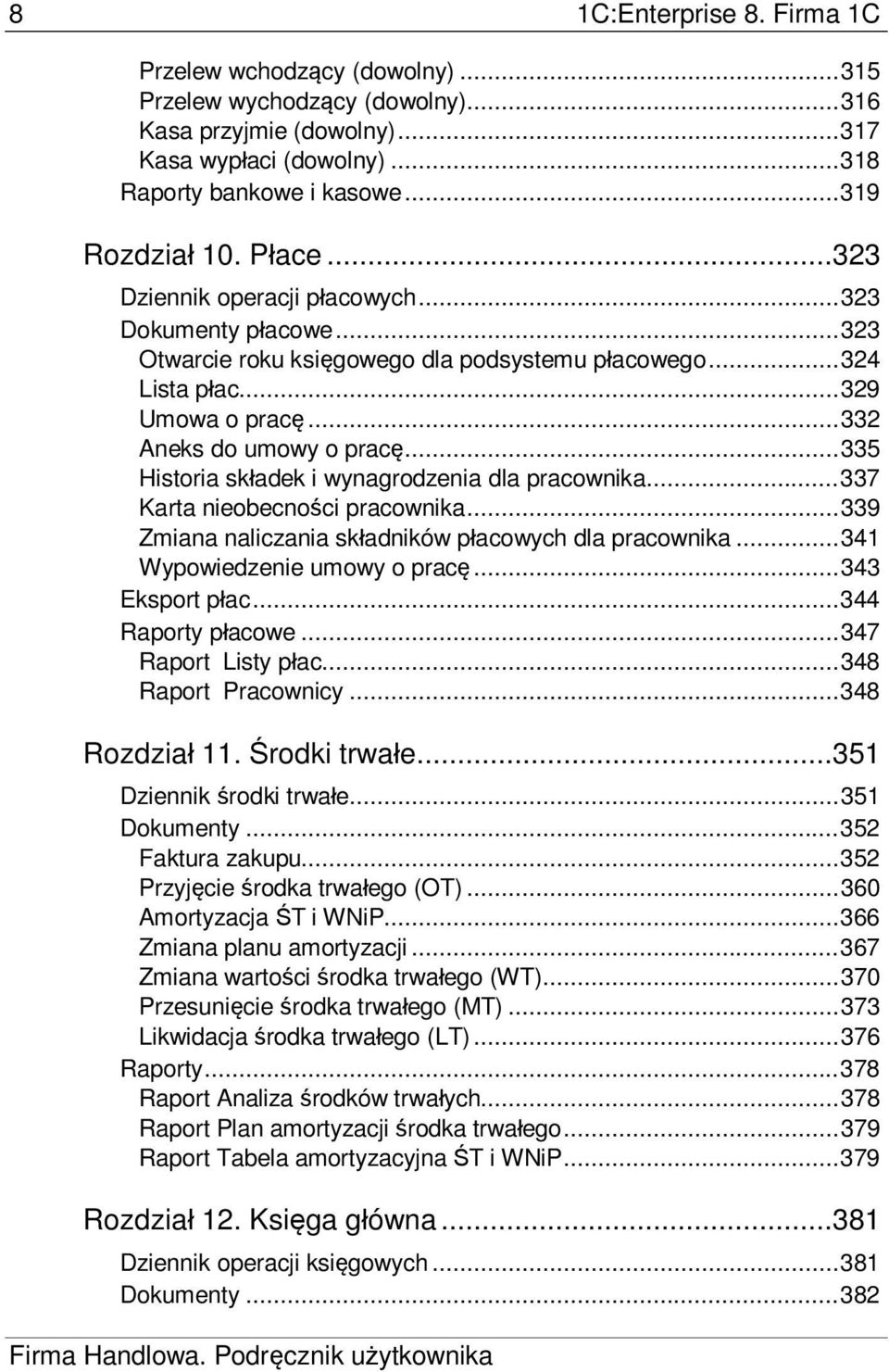 .. 332 Aneks do umowy o prac... 335 Historia sk adek i wynagrodzenia dla pracownika... 337 Karta nieobecno ci pracownika... 339 Zmiana naliczania sk adników p acowych dla pracownika.