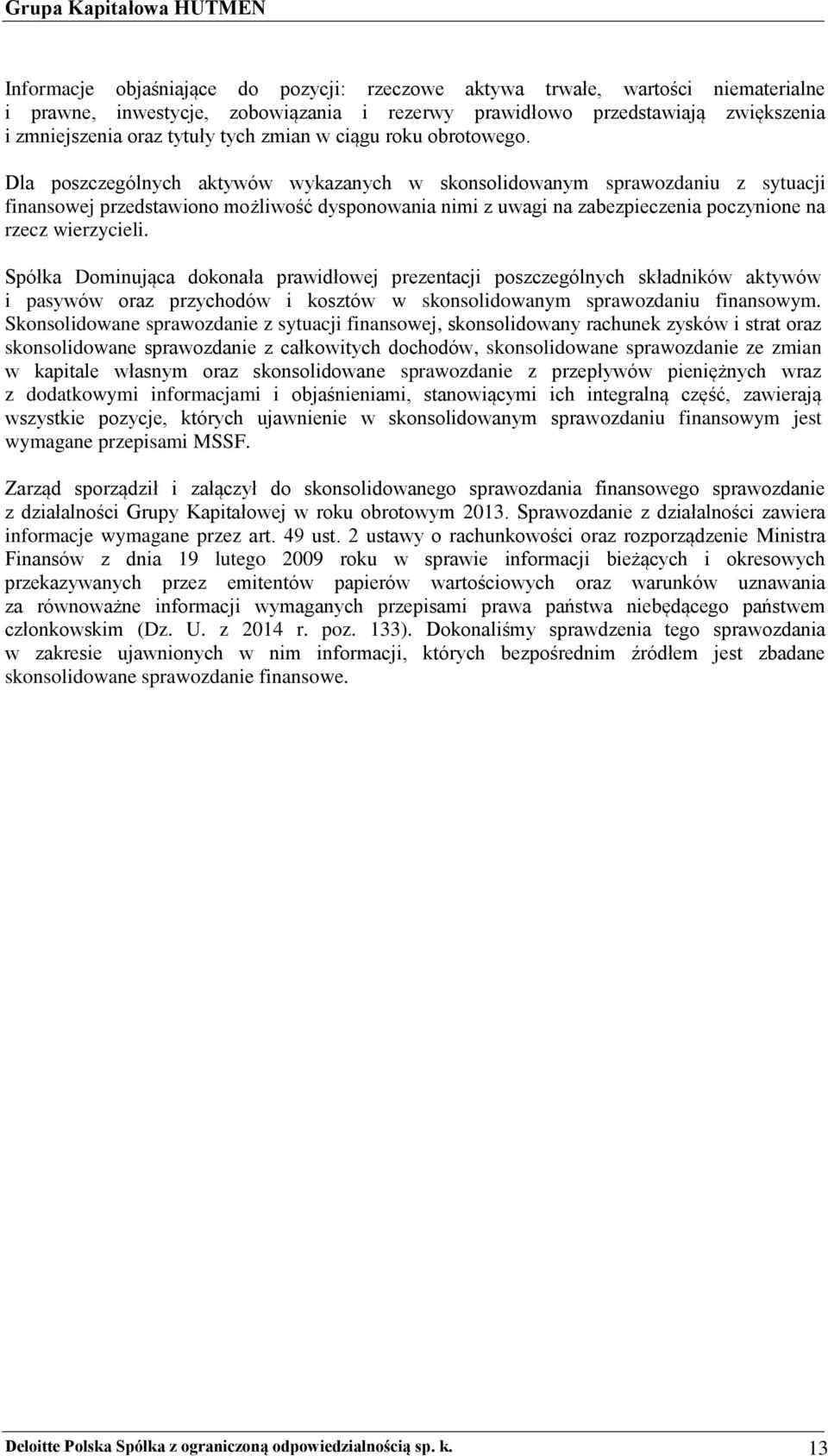 Dla poszczególnych aktywów wykazanych w skonsolidowanym sprawozdaniu z sytuacji finansowej przedstawiono możliwość dysponowania nimi z uwagi na zabezpieczenia poczynione na rzecz wierzycieli.