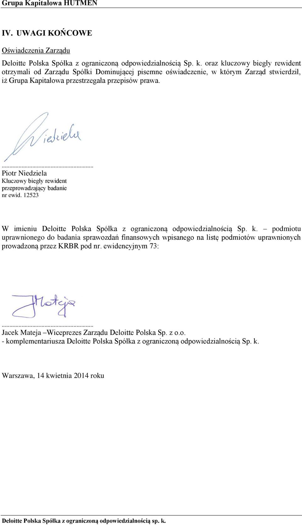 ... Piotr Niedziela Kluczowy biegły rewident przeprowadzający badanie nr ewid. 12523 W imieniu Deloitte Polska Spółka z ograniczoną odpowiedzialnością Sp. k.