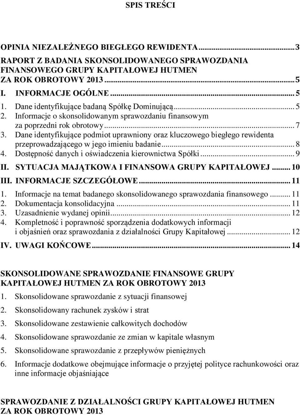 Dane identyfikujące podmiot uprawniony oraz kluczowego biegłego rewidenta przeprowadzającego w jego imieniu badanie... 8 4. Dostępność danych i oświadczenia kierownictwa Spółki... 9 II.