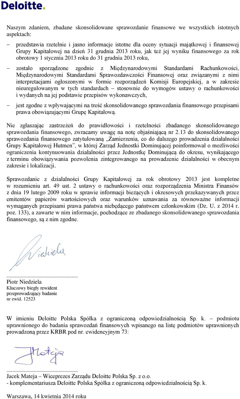 Rachunkowości, Międzynarodowymi Standardami Sprawozdawczości Finansowej oraz związanymi z nimi interpretacjami ogłoszonymi w formie rozporządzeń Komisji Europejskiej, a w zakresie nieuregulowanym w