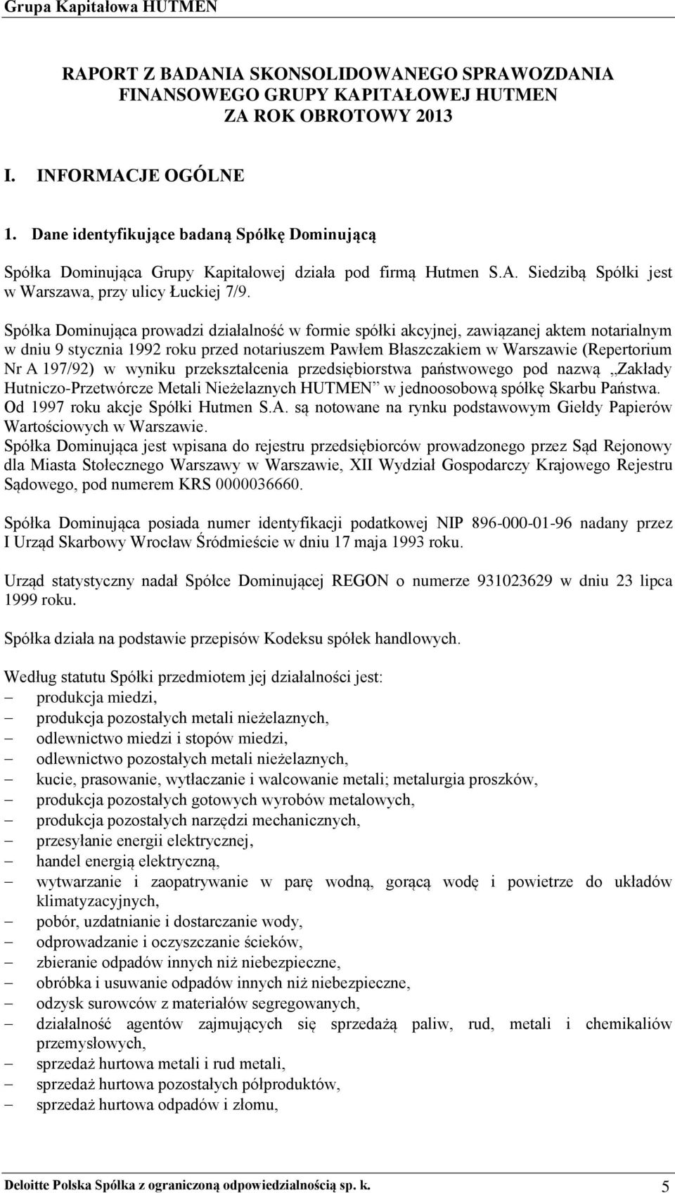 Spółka Dominująca prowadzi działalność w formie spółki akcyjnej, zawiązanej aktem notarialnym w dniu 9 stycznia 1992 roku przed notariuszem Pawłem Błaszczakiem w Warszawie (Repertorium Nr A 197/92) w