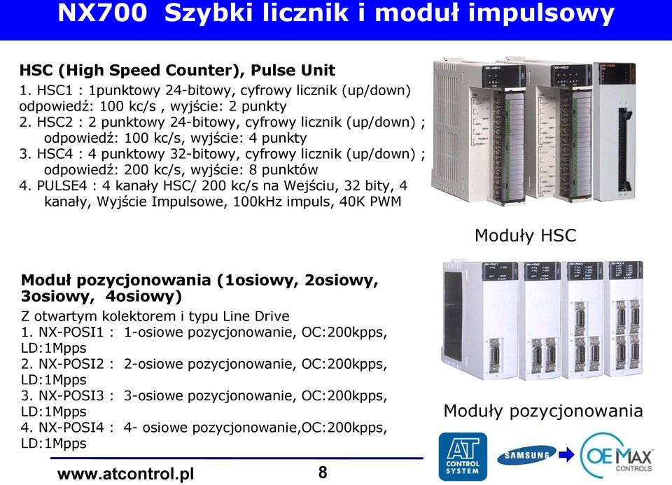 PULSE4 : 4 kanały HSC/ 200 kc/s na Wejściu, 32 bity, 4 kanały, Wyjście Impulsowe, 100kHz impuls, 40K PWM Moduły HSC Moduł pozycjonowania (1osiowy, 2osiowy, 3osiowy, 4osiowy) Z otwartym kolektorem i