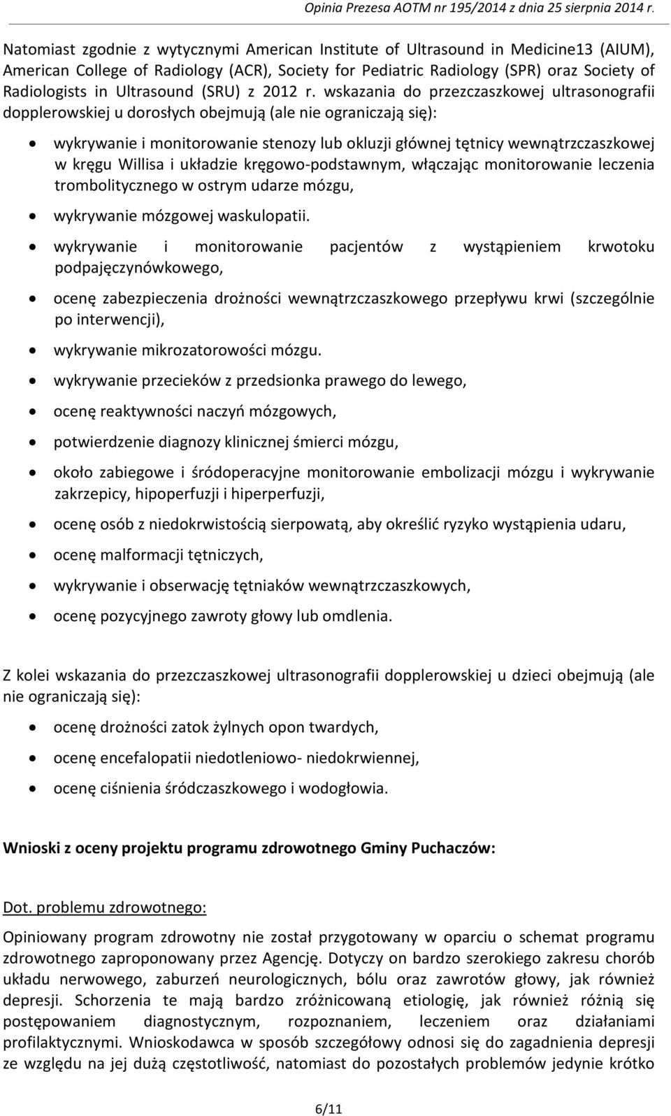 wskazania do przezczaszkowej ultrasonografii dopplerowskiej u dorosłych obejmują (ale nie ograniczają się): wykrywanie i monitorowanie stenozy lub okluzji głównej tętnicy wewnątrzczaszkowej w kręgu