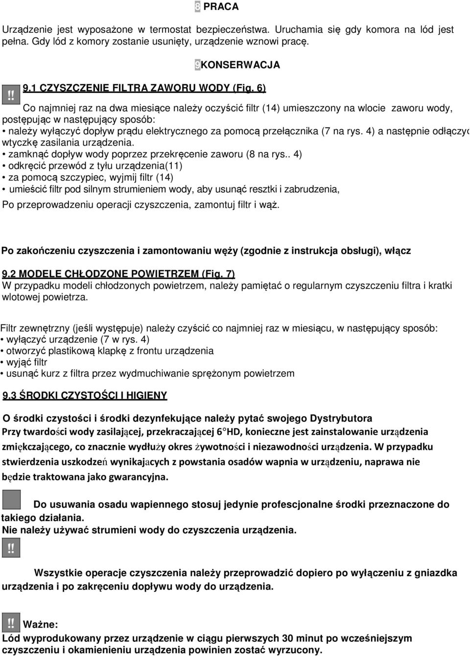 6) Co najmniej raz na dwa miesiące należy oczyścić filtr (14) umieszczony na wlocie zaworu wody, postępując w następujący sposób: należy wyłączyć dopływ prądu elektrycznego za pomocą przełącznika (7