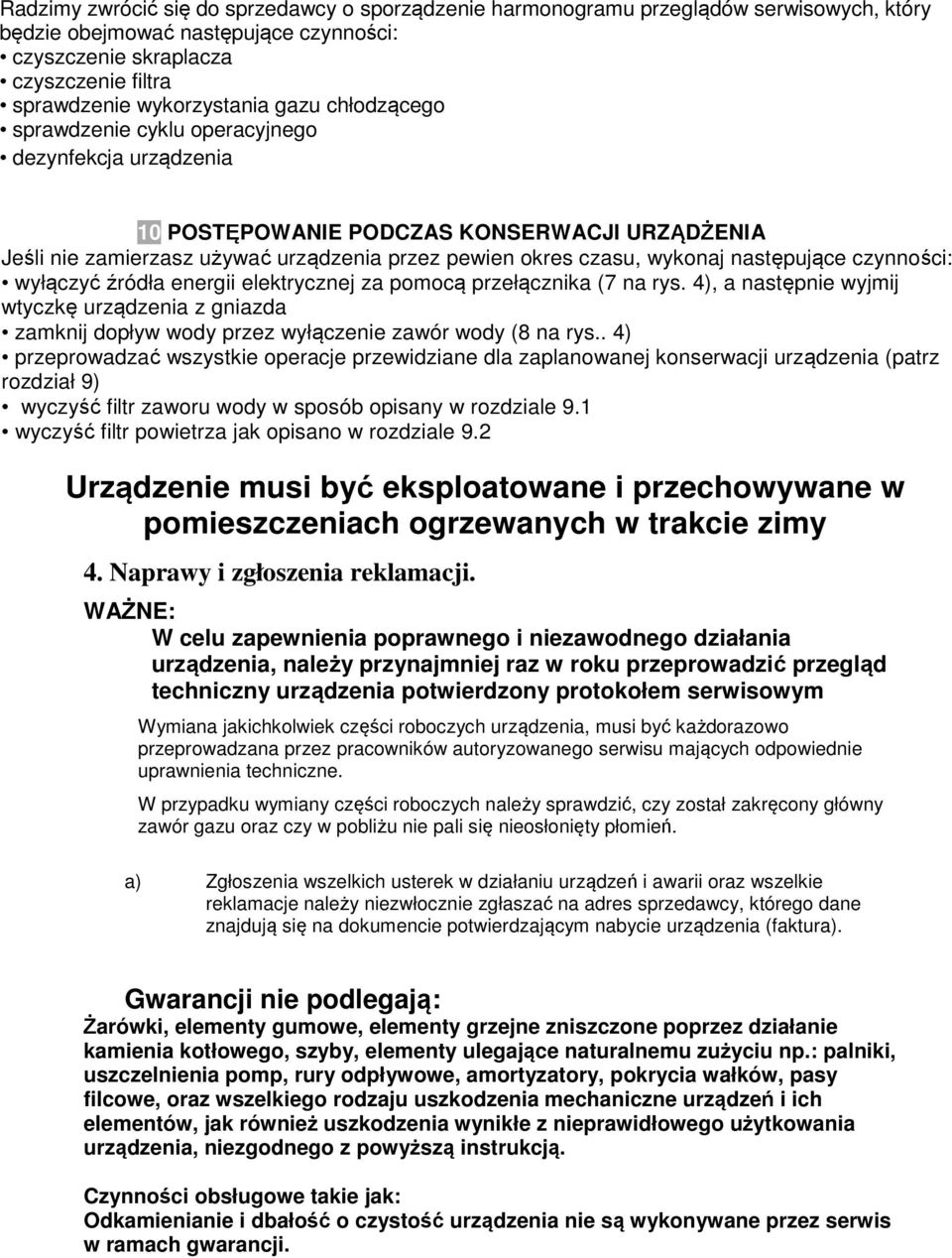 następujące czynności: wyłączyć źródła energii elektrycznej za pomocą przełącznika (7 na rys.