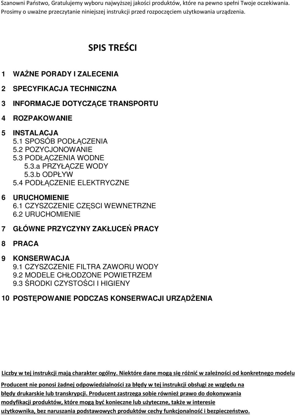 SPIS TREŚCI 1 WAŻNE PORADY I ZALECENIA 2 SPECYFIKACJA TECHNICZNA 3 INFORMACJE DOTYCZĄCE TRANSPORTU 4 ROZPAKOWANIE 5 INSTALACJA 5.1 SPOSÓB PODŁĄCZENIA 5.2 POZYCJONOWANIE 5.3 PODŁĄCZENIA WODNE 5.3.a PRZYŁĄCZE WODY 5.