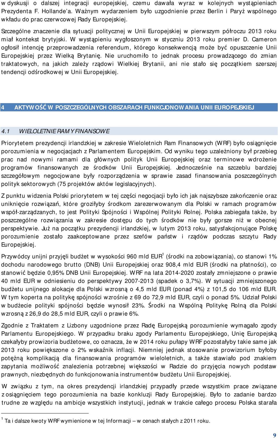 Szczególne znaczenie dla sytuacji politycznej w Unii Europejskiej w pierwszym półroczu 2013 roku miał kontekst brytyjski. W wystąpieniu wygłoszonym w styczniu 2013 roku premier D.