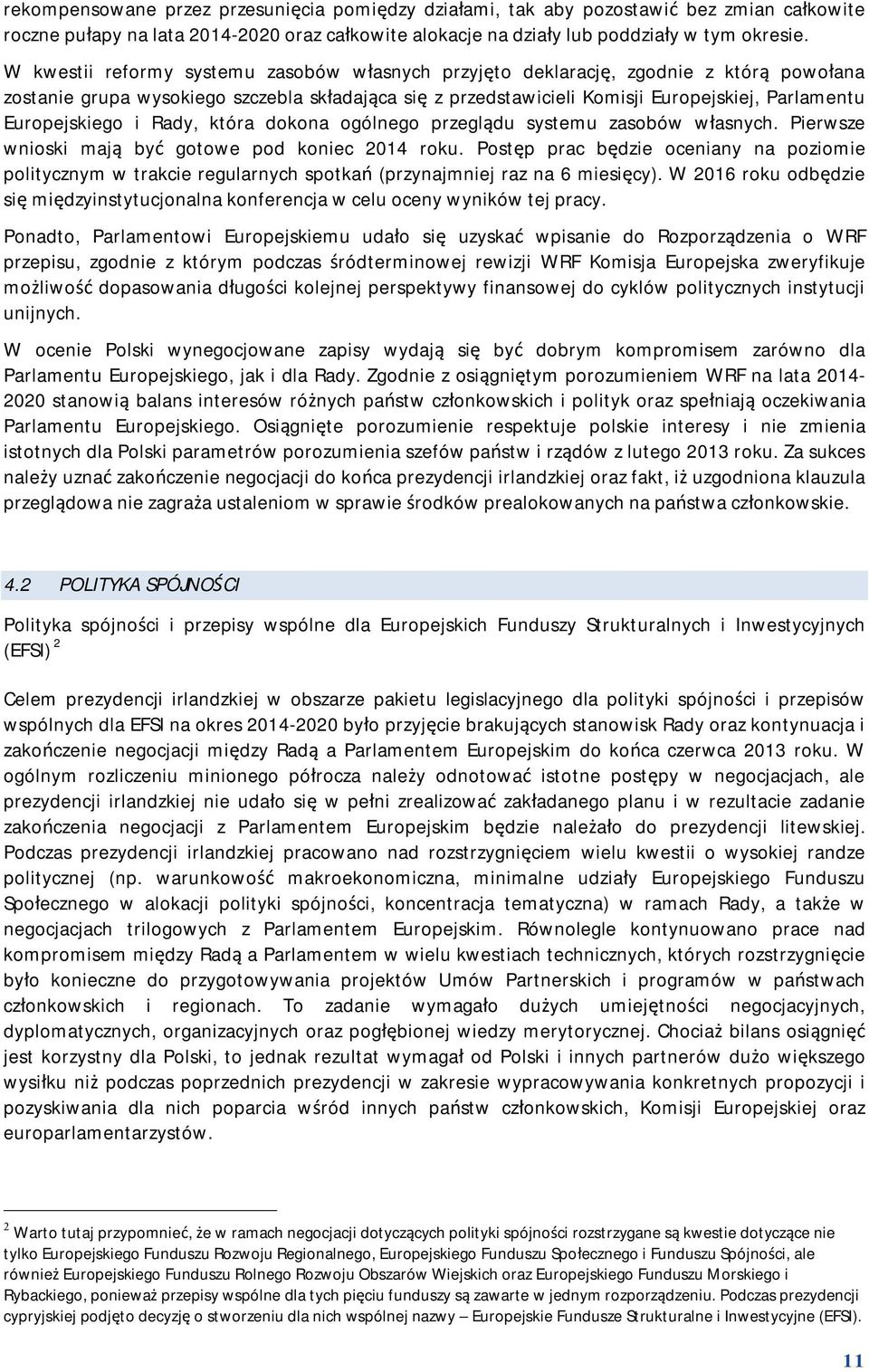 Europejskiego i Rady, która dokona ogólnego przeglądu systemu zasobów własnych. Pierwsze wnioski mają być gotowe pod koniec 2014 roku.