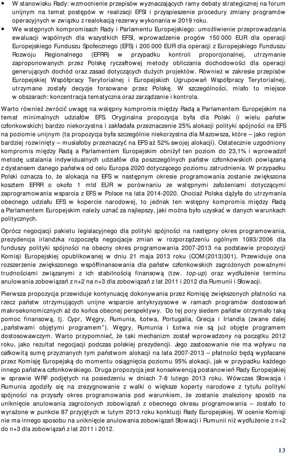 We wstępnych kompromisach Rady i Parlamentu Europejskiego: umożliwienie przeprowadzania ewaluacji wspólnych dla wszystkich EFSI, wprowadzenie progów 150 000 EUR dla operacji Europejskiego Funduszu