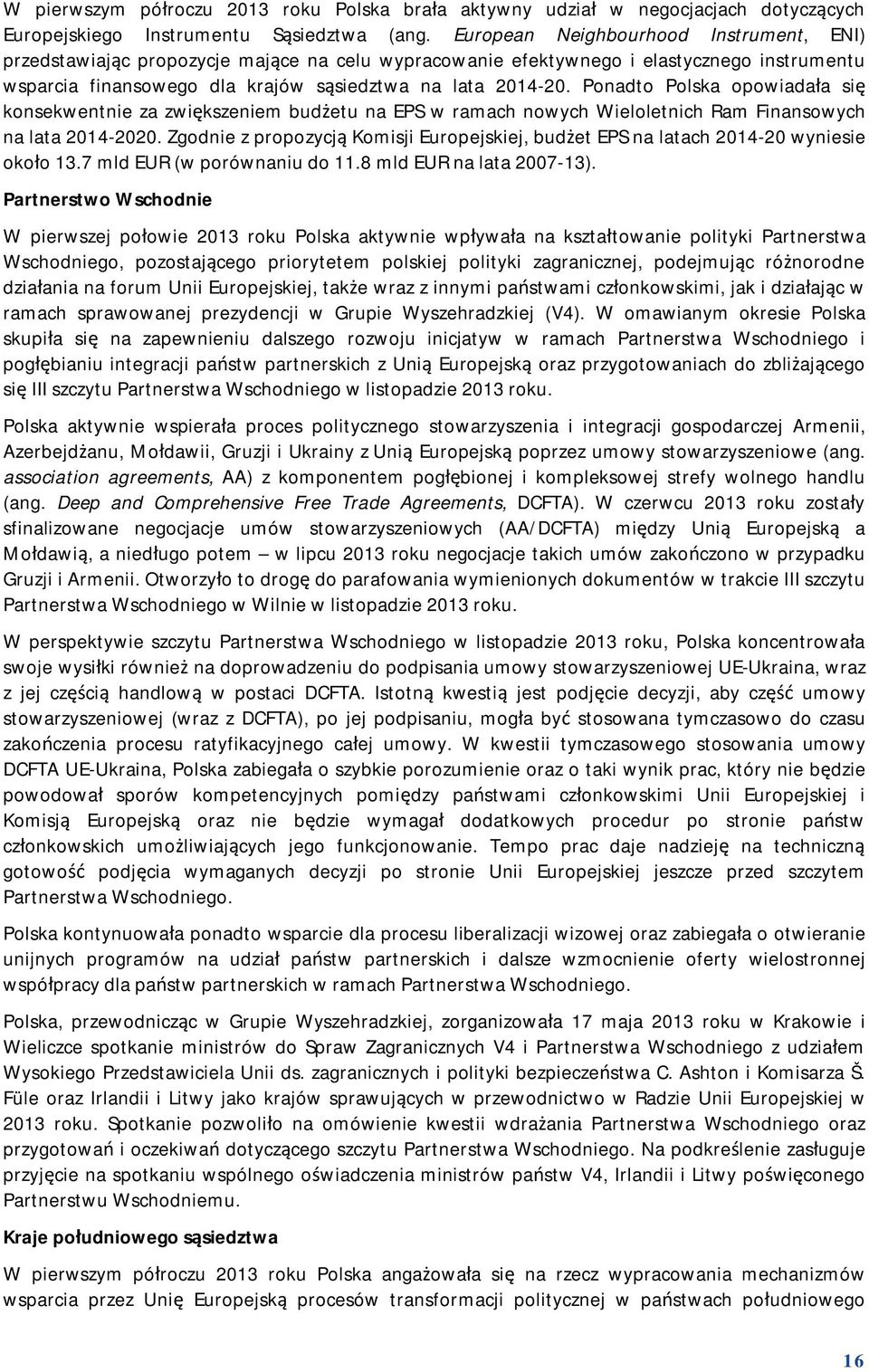 Ponadto Polska opowiadała się konsekwentnie za zwiększeniem budżetu na EPS w ramach nowych Wieloletnich Ram Finansowych na lata 2014-2020.