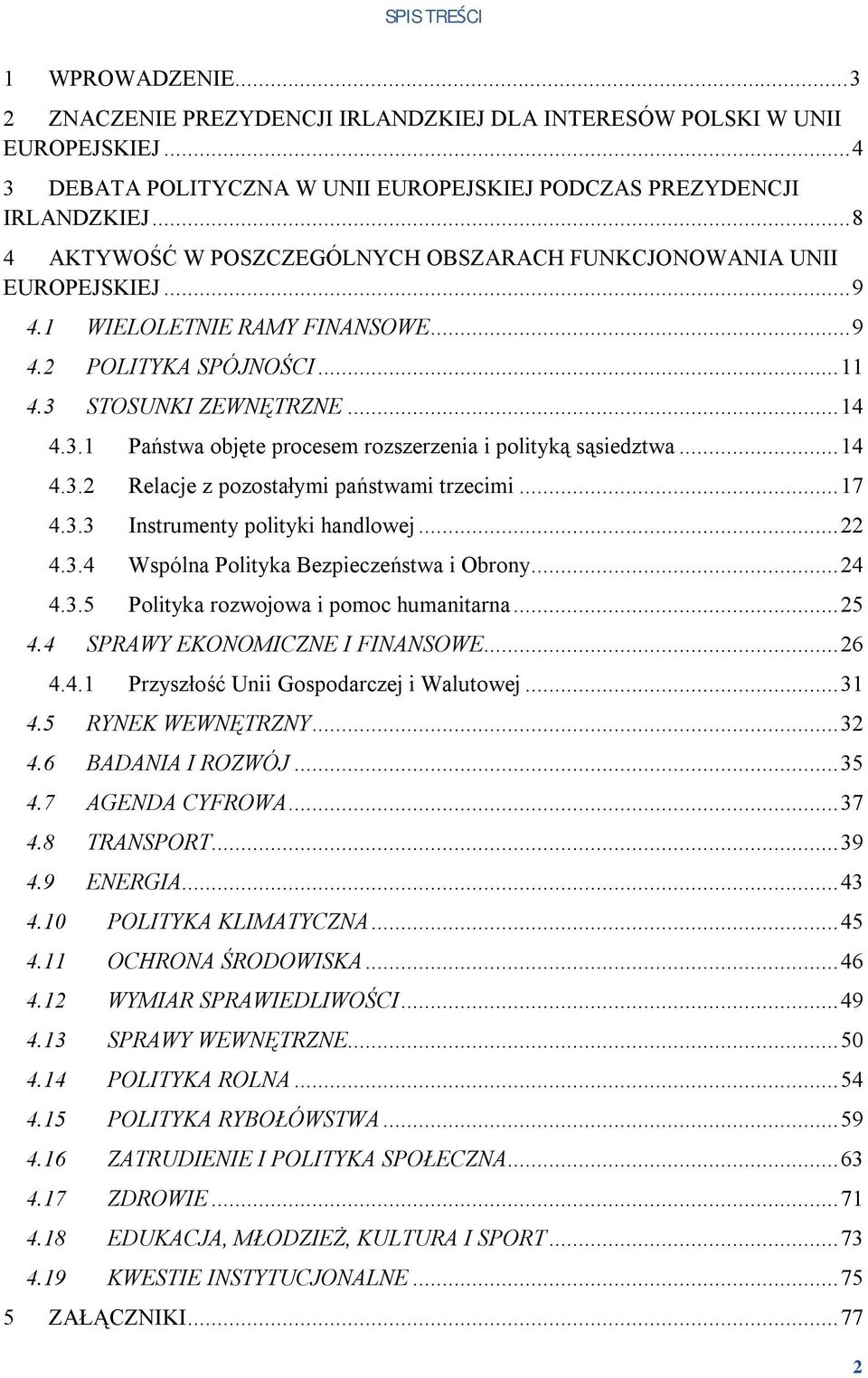 STOSUNKI ZEWNĘTRZNE... 14 4.3.1 Państwa objęte procesem rozszerzenia i polityką sąsiedztwa... 14 4.3.2 Relacje z pozostałymi państwami trzecimi... 17 4.3.3 Instrumenty polityki handlowej... 22 4.3.4 Wspólna Polityka Bezpieczeństwa i Obrony.