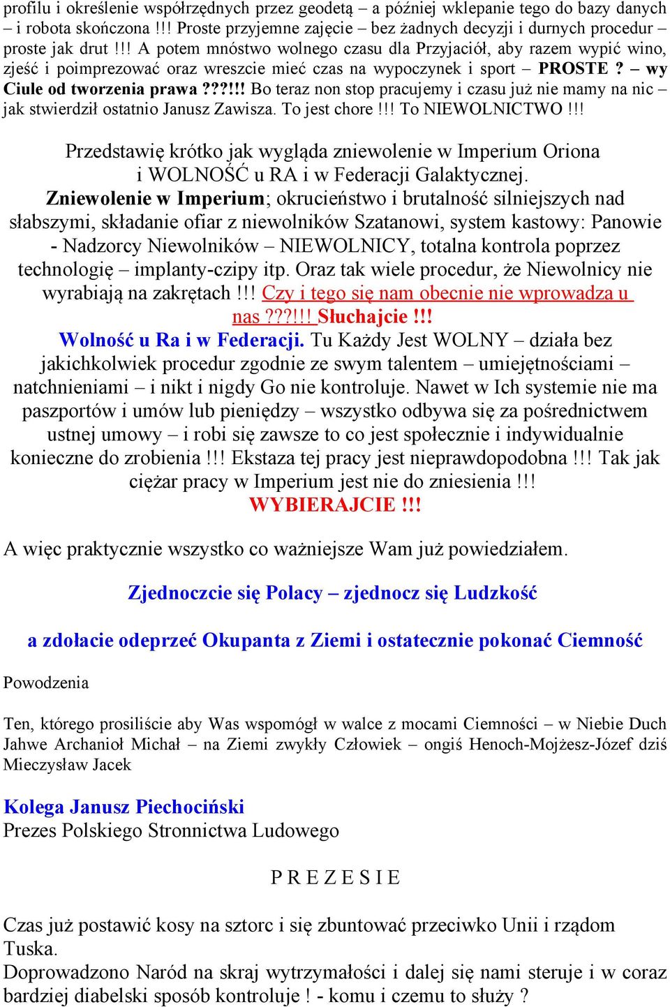 ??!!! Bo teraz non stop pracujemy i czasu już nie mamy na nic jak stwierdził ostatnio Janusz Zawisza. To jest chore!!! To NIEWOLNICTWO!