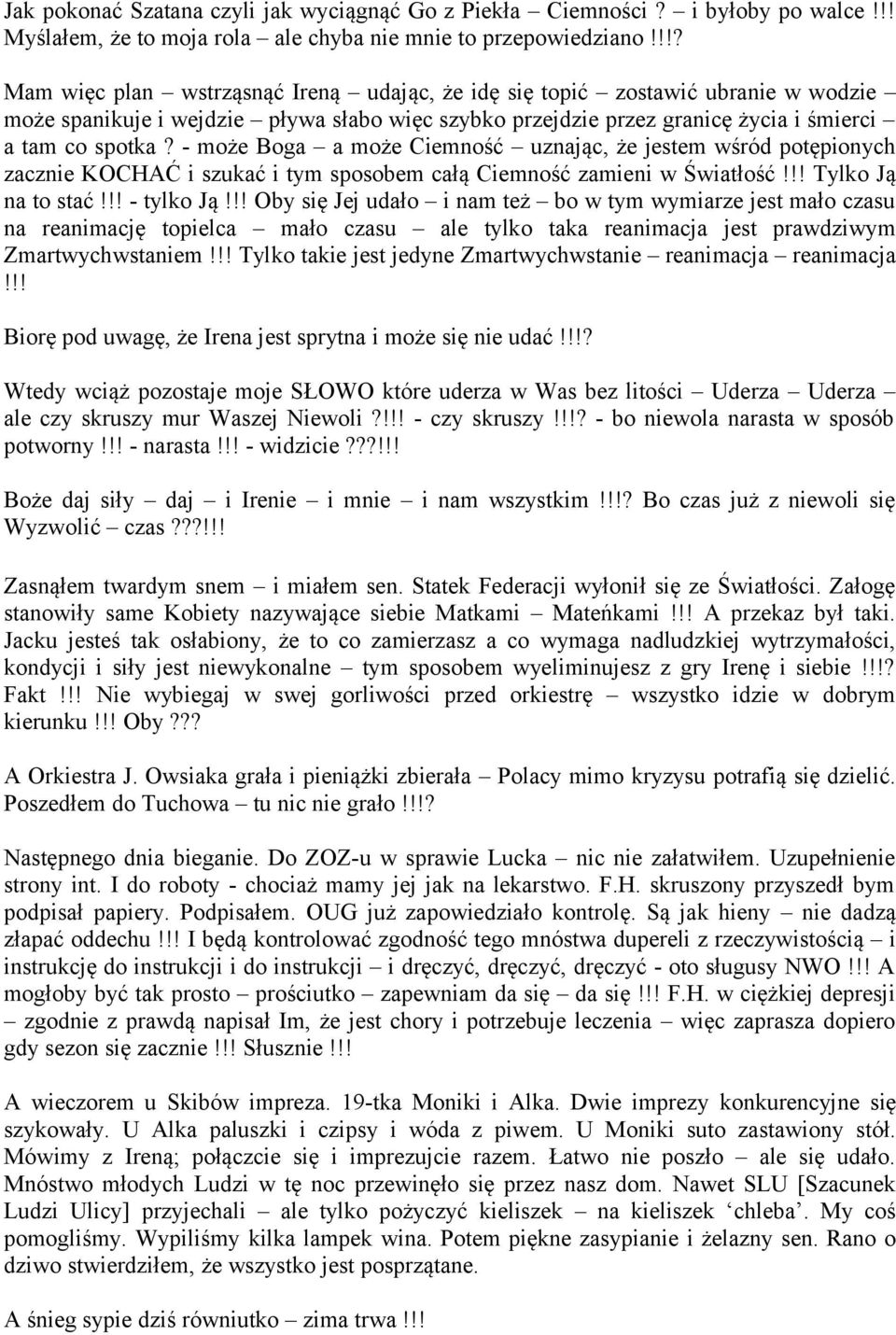 - może Boga a może Ciemność uznając, że jestem wśród potępionych zacznie KOCHAĆ i szukać i tym sposobem całą Ciemność zamieni w Światłość!!! Tylko Ją na to stać!!! - tylko Ją!