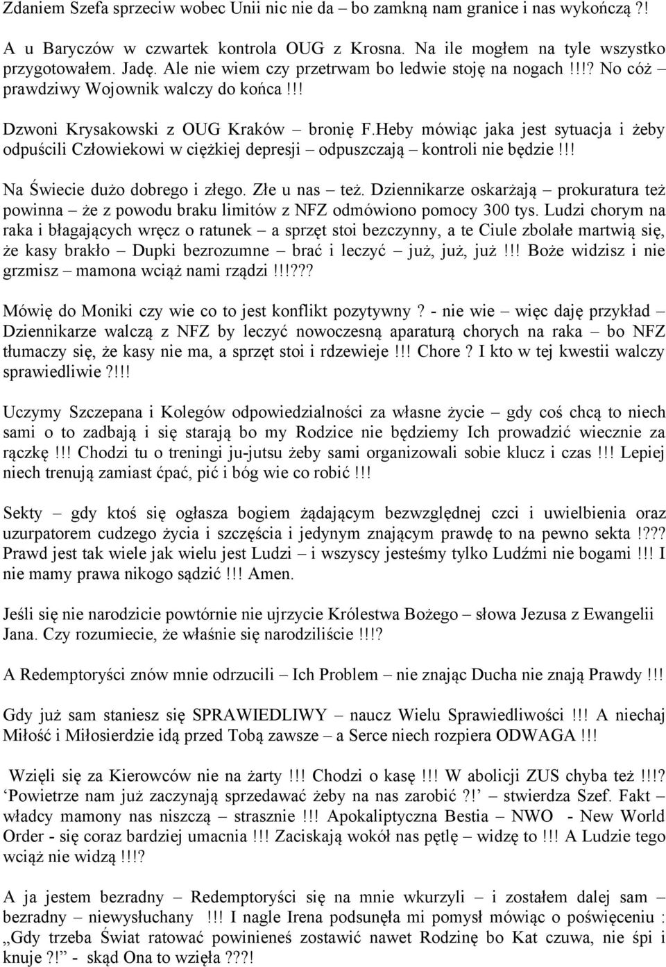 Heby mówiąc jaka jest sytuacja i żeby odpuścili Człowiekowi w ciężkiej depresji odpuszczają kontroli nie będzie!!! Na Świecie dużo dobrego i złego. Złe u nas też.