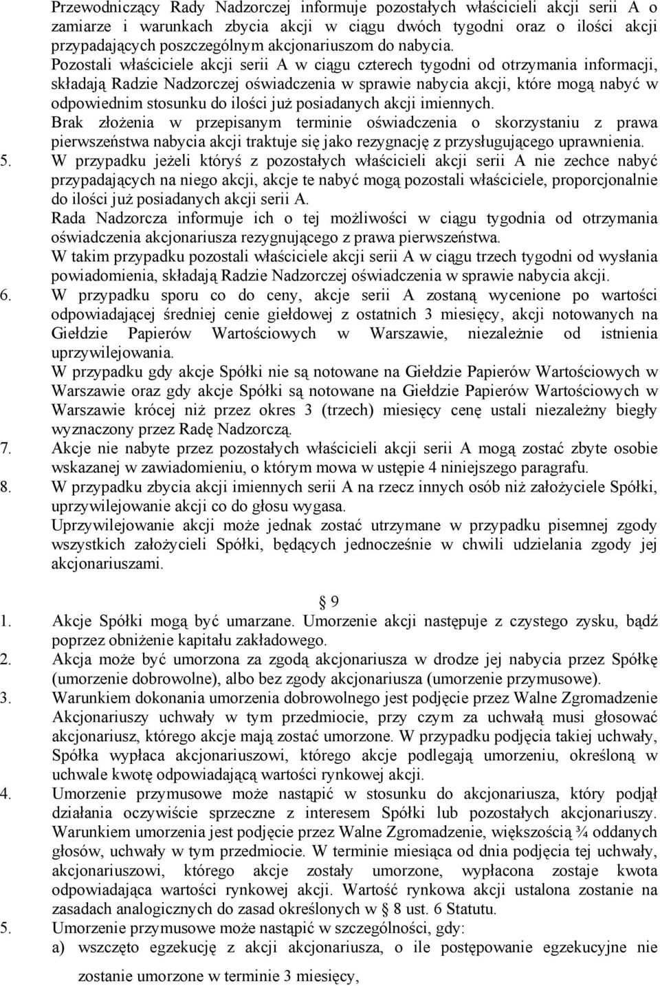 Pozostali właściciele akcji serii A w ciągu czterech tygodni od otrzymania informacji, składają Radzie Nadzorczej oświadczenia w sprawie nabycia akcji, które mogą nabyć w odpowiednim stosunku do