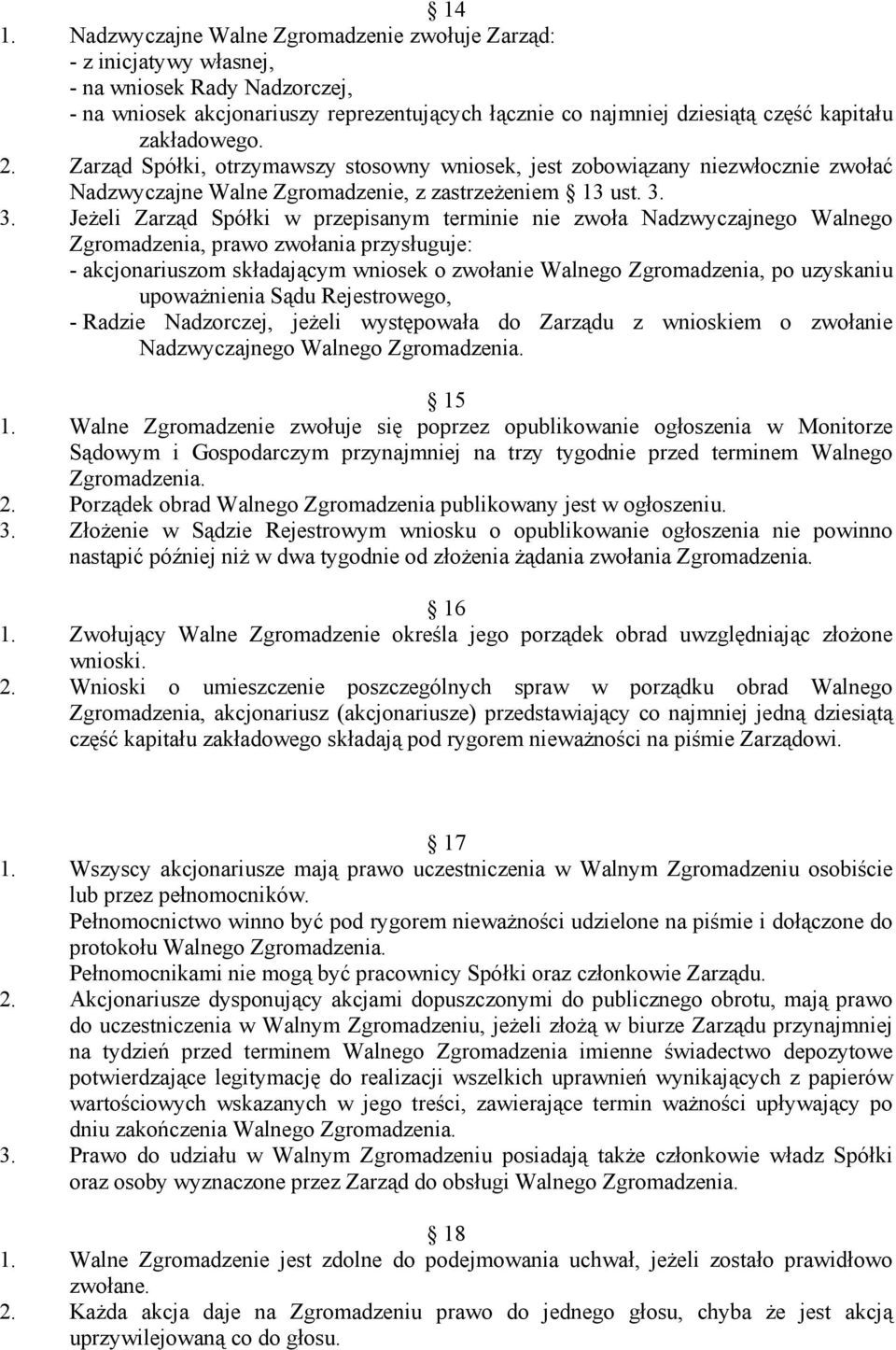 3. Jeżeli Zarząd Spółki w przepisanym terminie nie zwoła Nadzwyczajnego Walnego Zgromadzenia, prawo zwołania przysługuje: - akcjonariuszom składającym wniosek o zwołanie Walnego Zgromadzenia, po